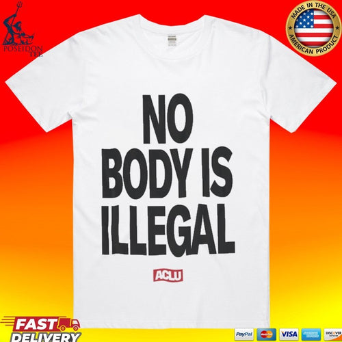 Aclu No Body Is Illegal T-shirt