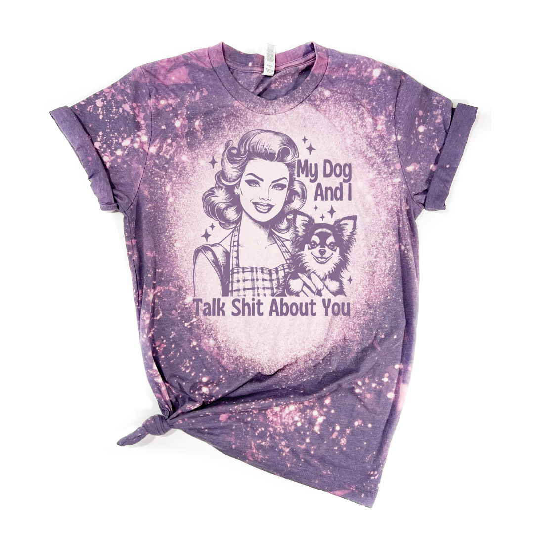 My Dog and I Talk Sh*T About You Bleached Tee Hoodie, Sweatshirt | PodTeesHub.com