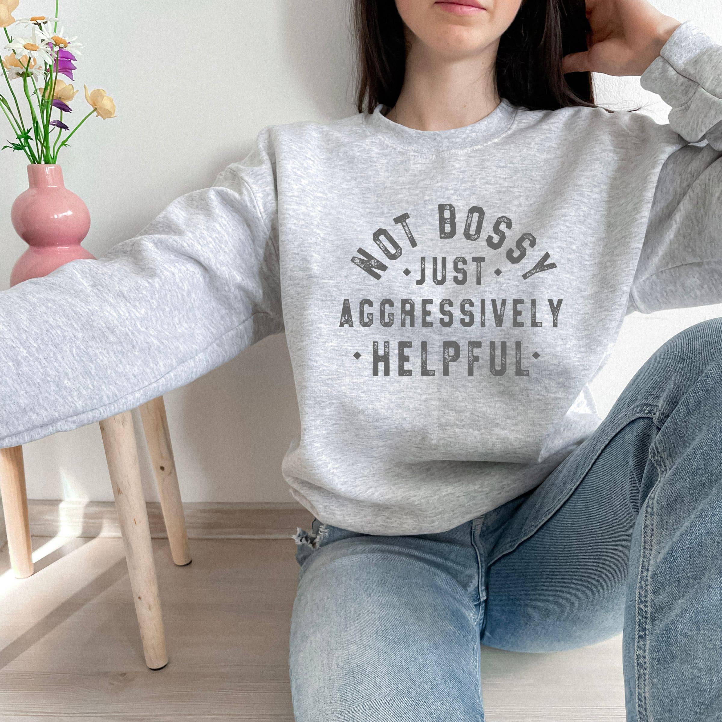 Not Bossy Just Aggressively Helpful Sweatshirt T-Shirts, Hoodie | PodTeesHub.com