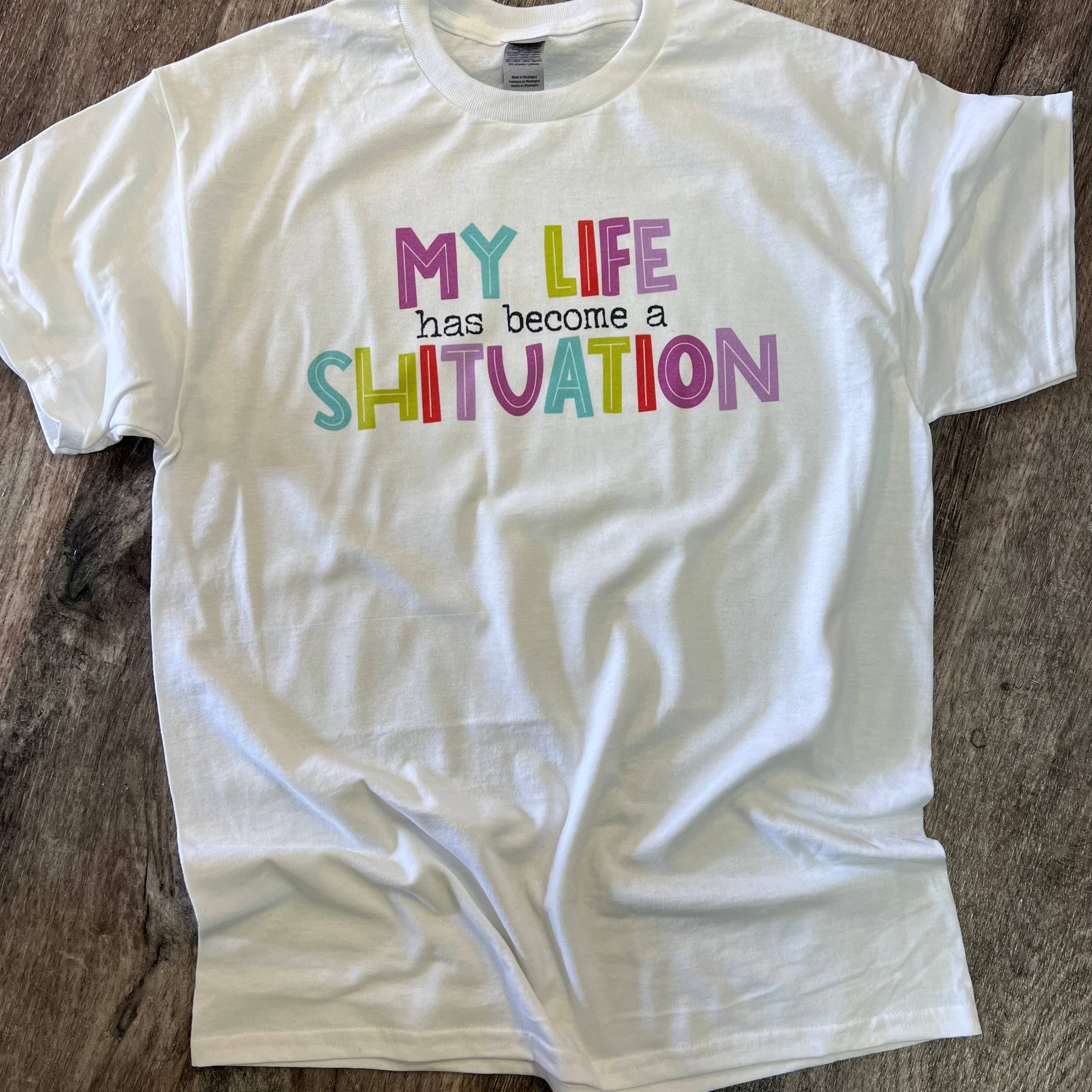 My Life Has Become A Sh*Tuation On White Tee Hoodie, Sweatshirt | PodTeesHub.com