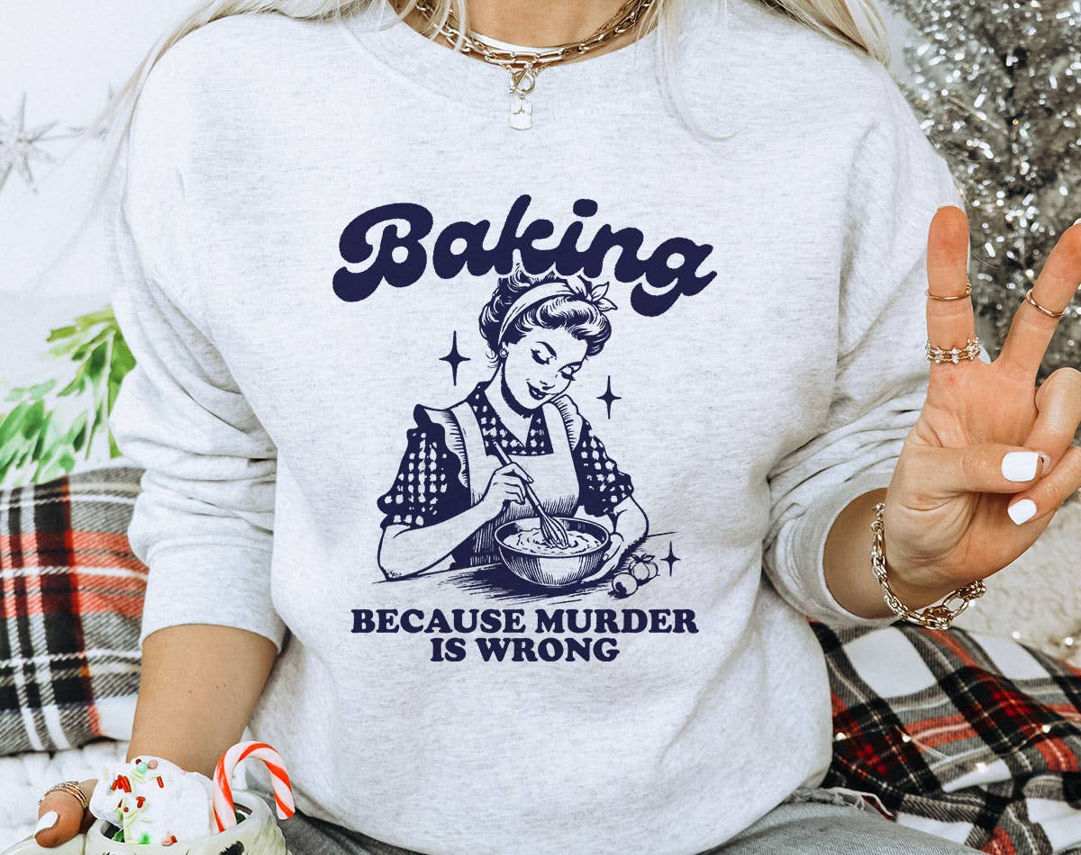 Baking Because Murder Is Wrong - Funny Retro Sweatshirt T-Shirts, Hoodie | PodTeesHub.com