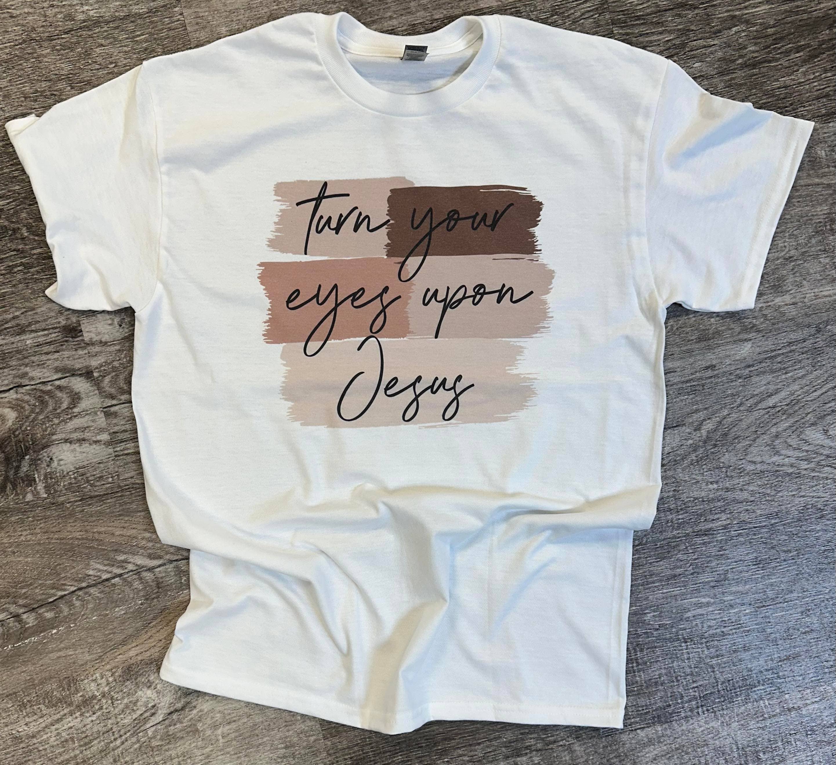 Turn Your Eyes Upon Jesus On White Tee Hoodie, Sweatshirt | PodTeesHub.com