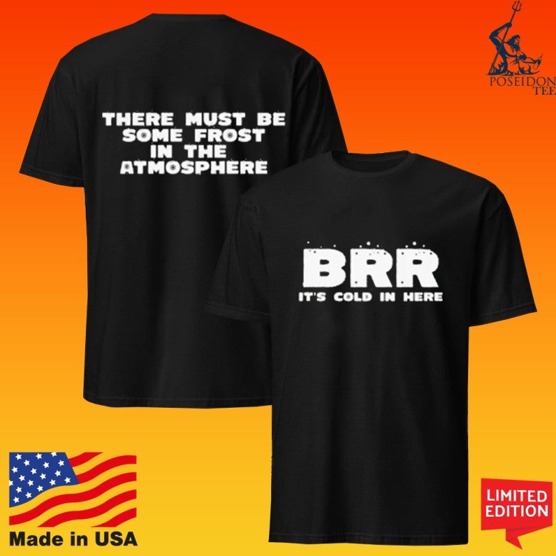 Brr There Must Be Some Frost In The Atmosphere T-shirt
