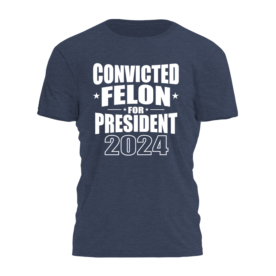 Convicted Felon For President 2024 Tee - 2490 Hoodie, Sweatshirt | PodTeesHub.com
