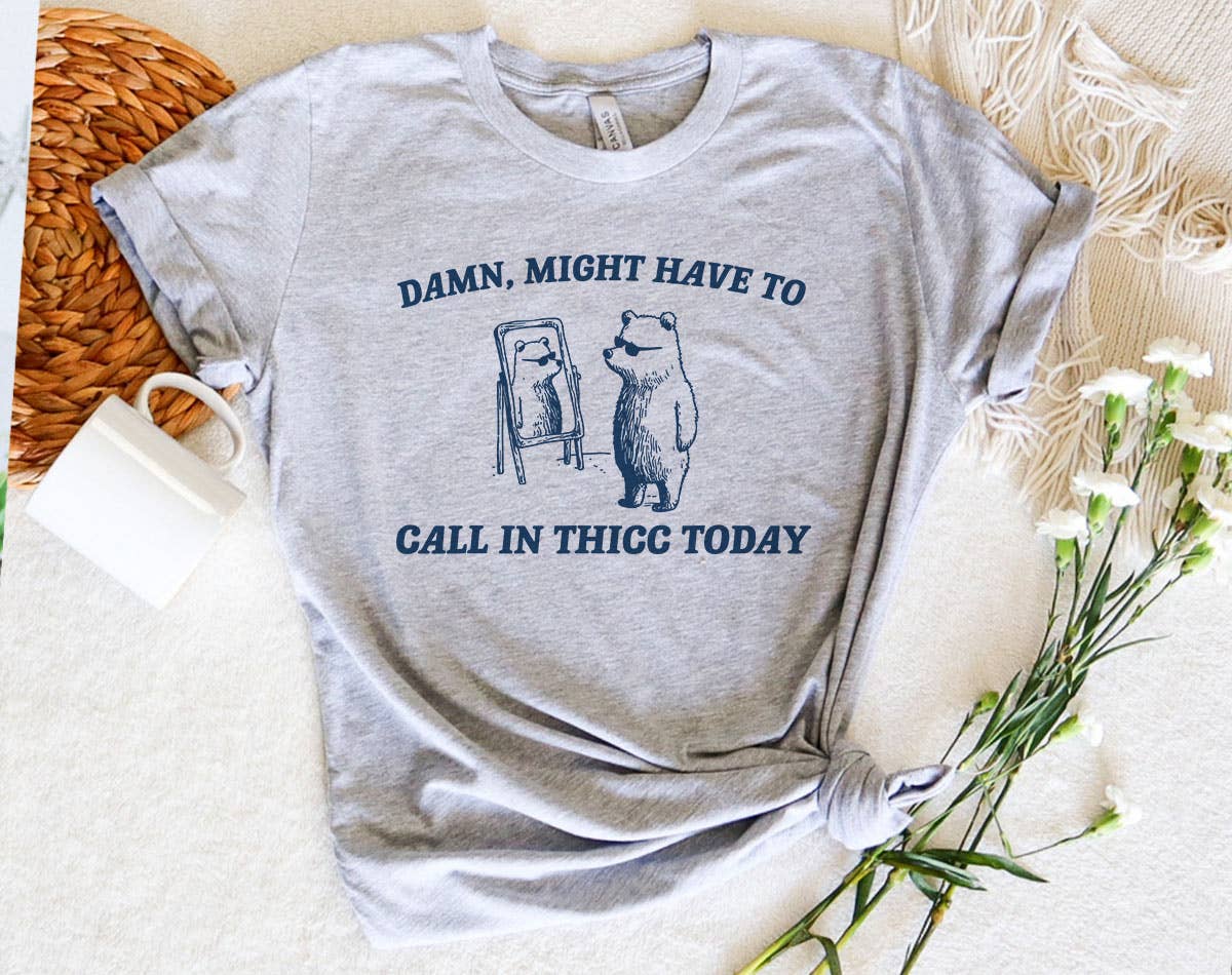 Damn Might Call in Thicc Today - Funny Bear Meme T-Shirt Hoodie, Sweatshirt | PodTeesHub.com