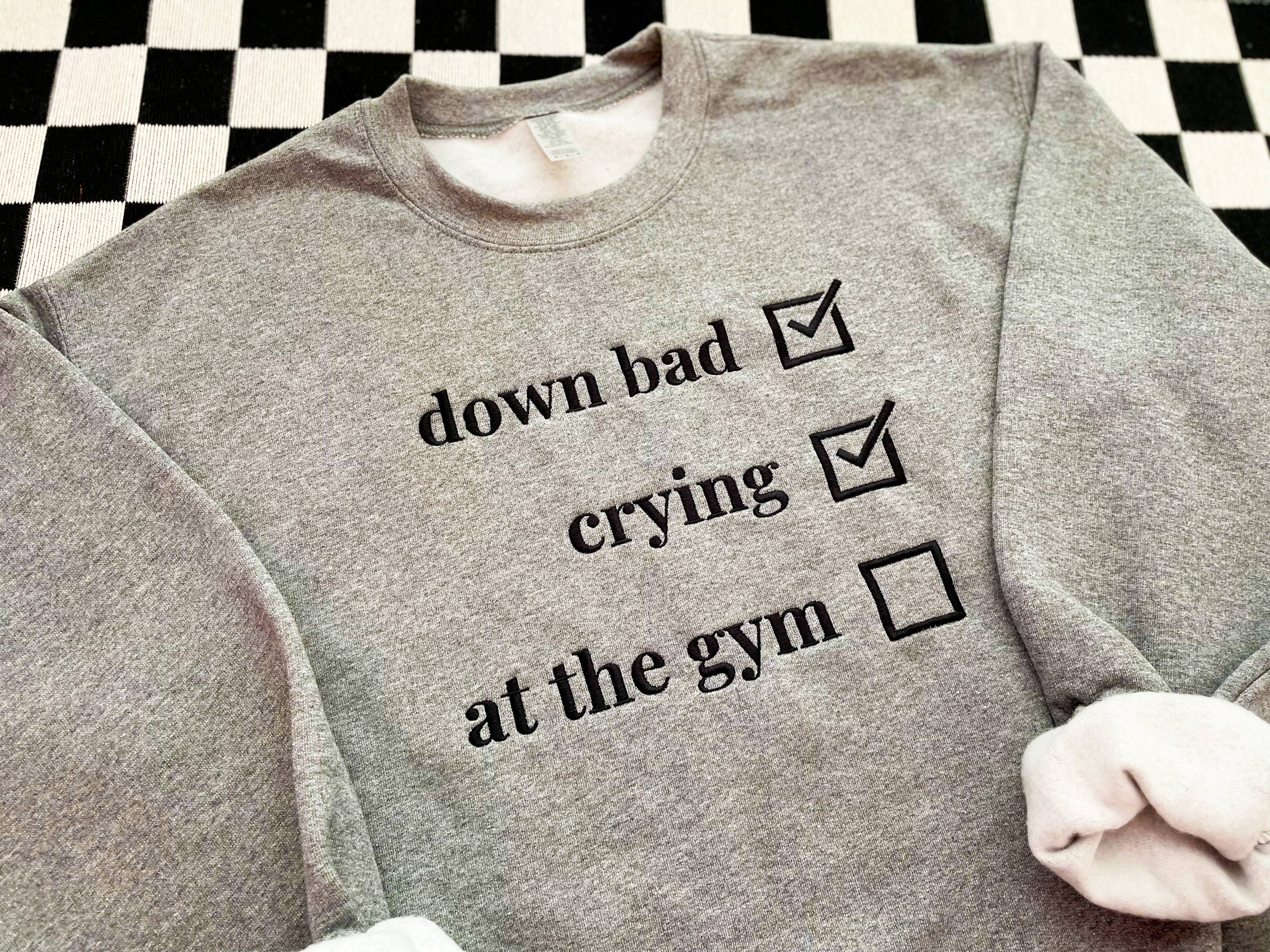 Down Bad, Crying, At the Gym Crewneck | Embroider Sweatshirt T-Shirts, Hoodie | PodTeesHub.com