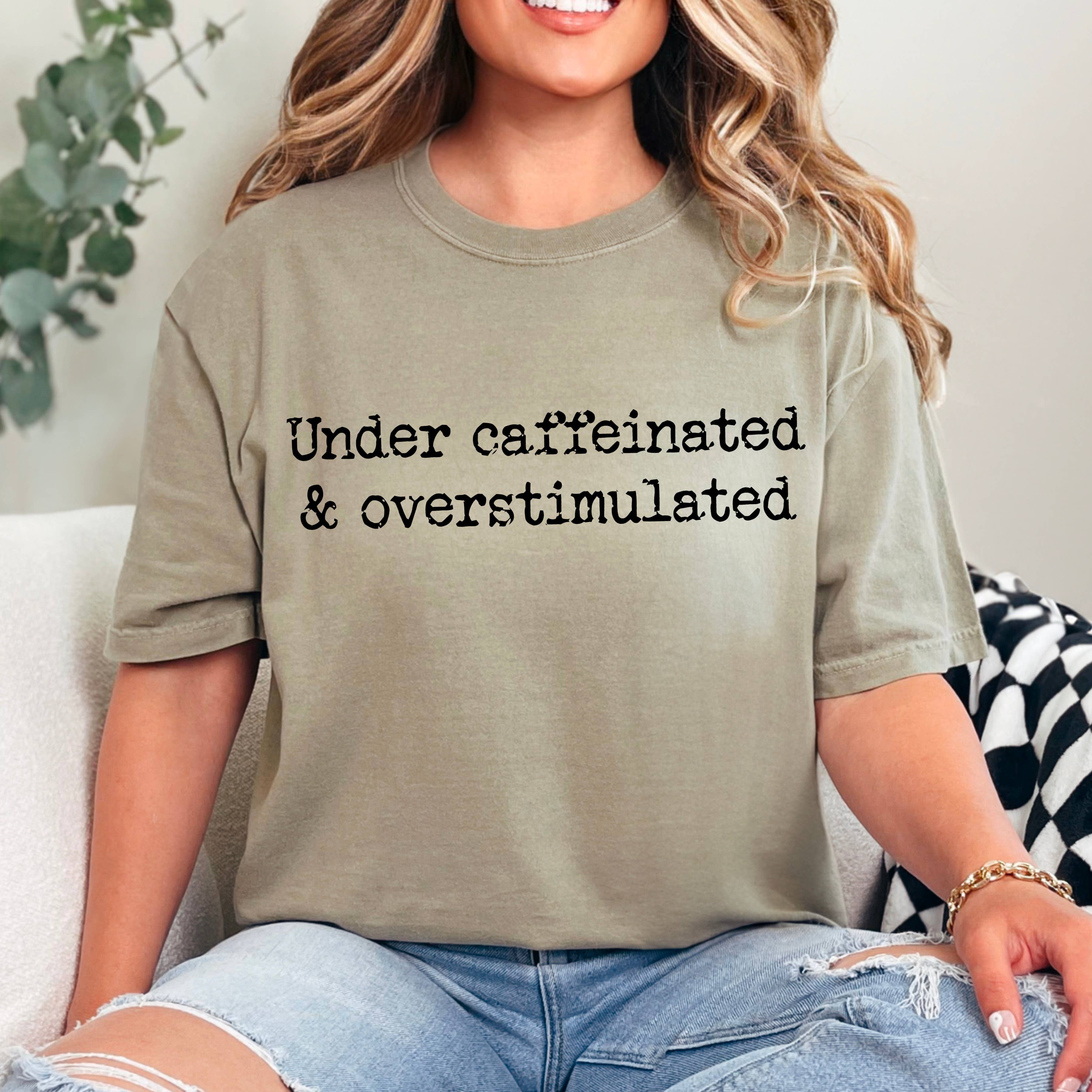 Under Caffeinated Overstimulated Graphic Tee | Comfort Color Hoodie, Sweatshirt | PodTeesHub.com