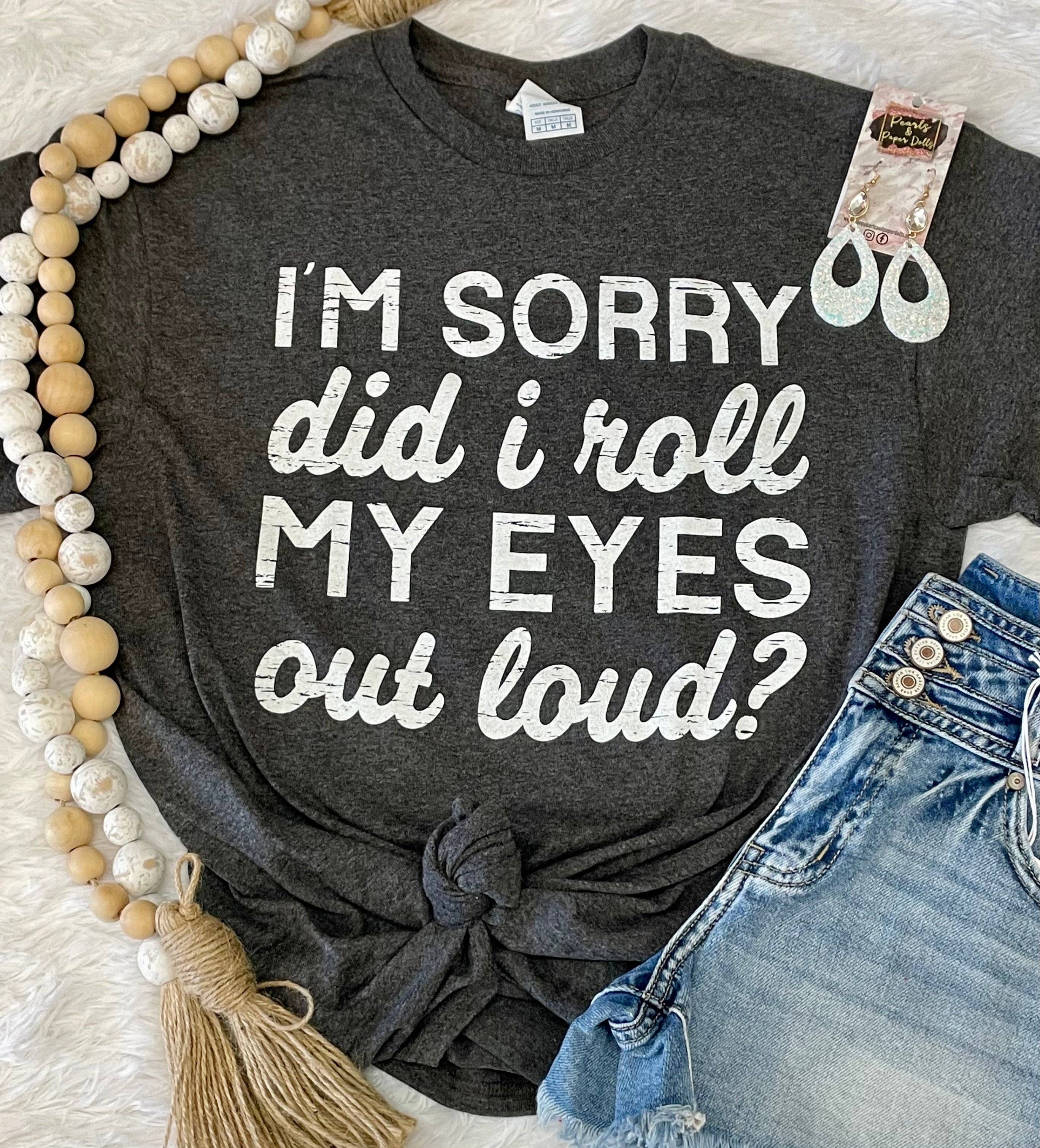 I’M Sorry Did I Roll My Eyes Out Loud Tee Hoodie, Sweatshirt | PodTeesHub.com