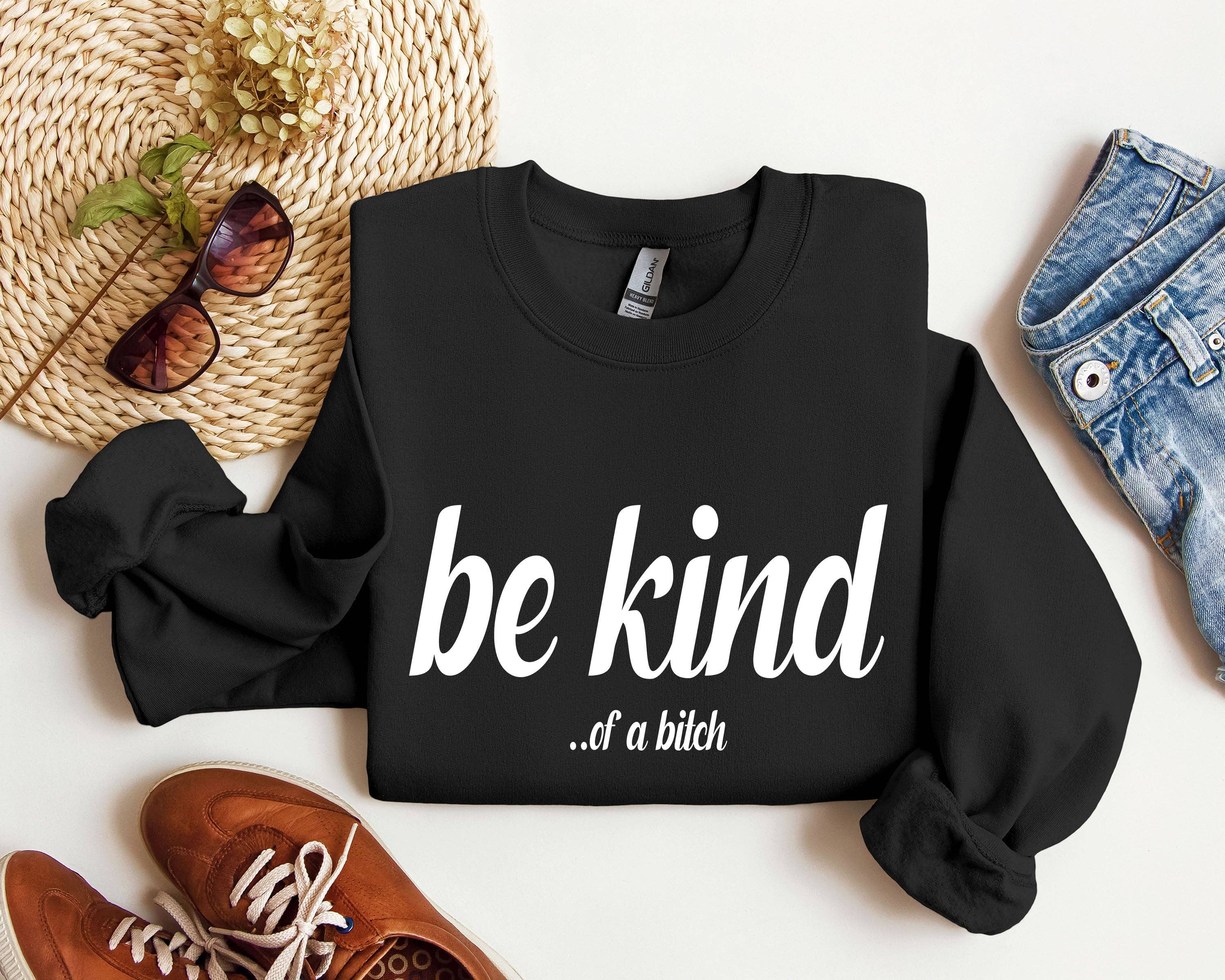 Be Kind Funny Sweatshirt, Sarcastic College Sweatshirt T-Shirts, Hoodie | PodTeesHub.com