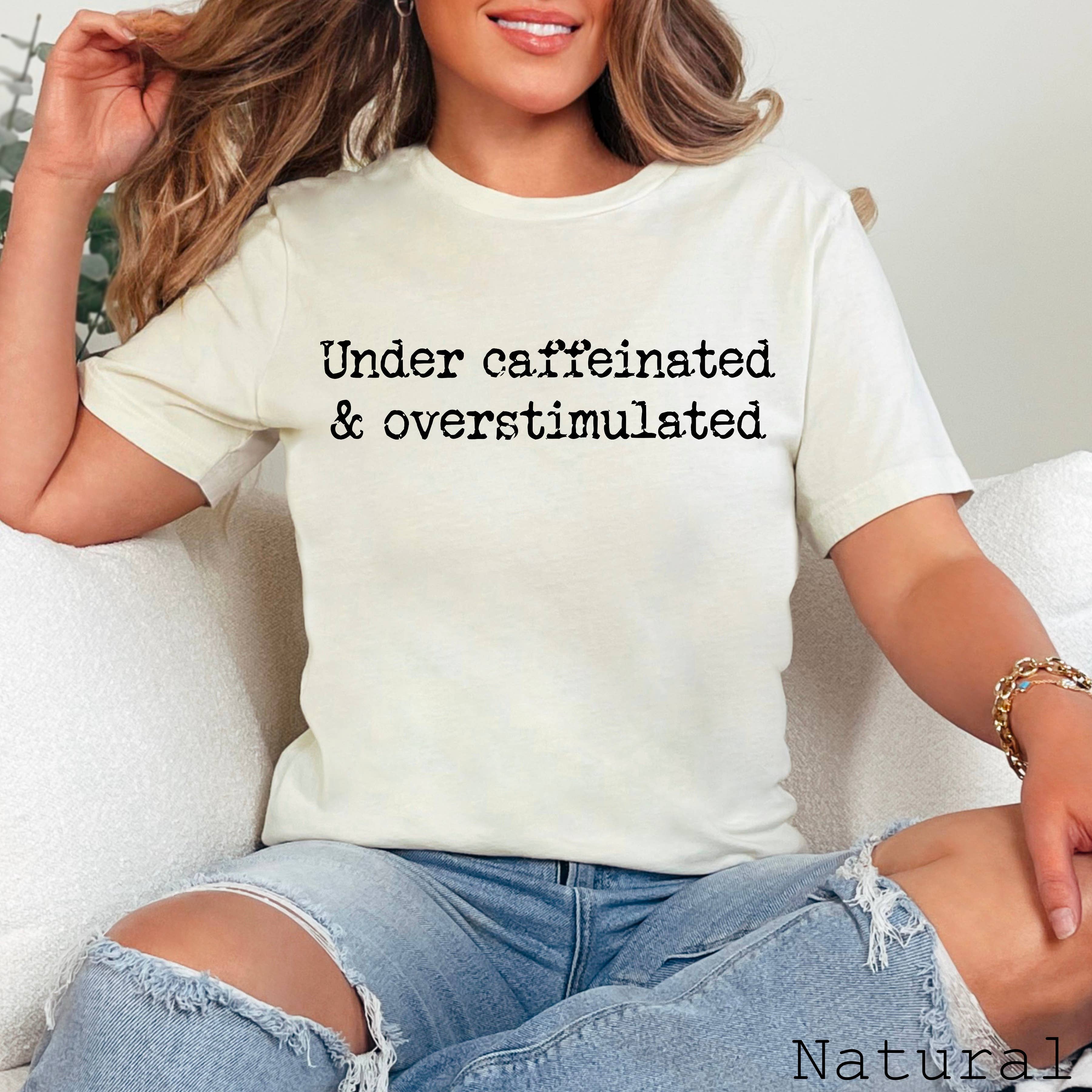 Under Caffeinated Over Stimulated Graphic Tee | Bella Canvas Hoodie, Sweatshirt | PodTeesHub.com
