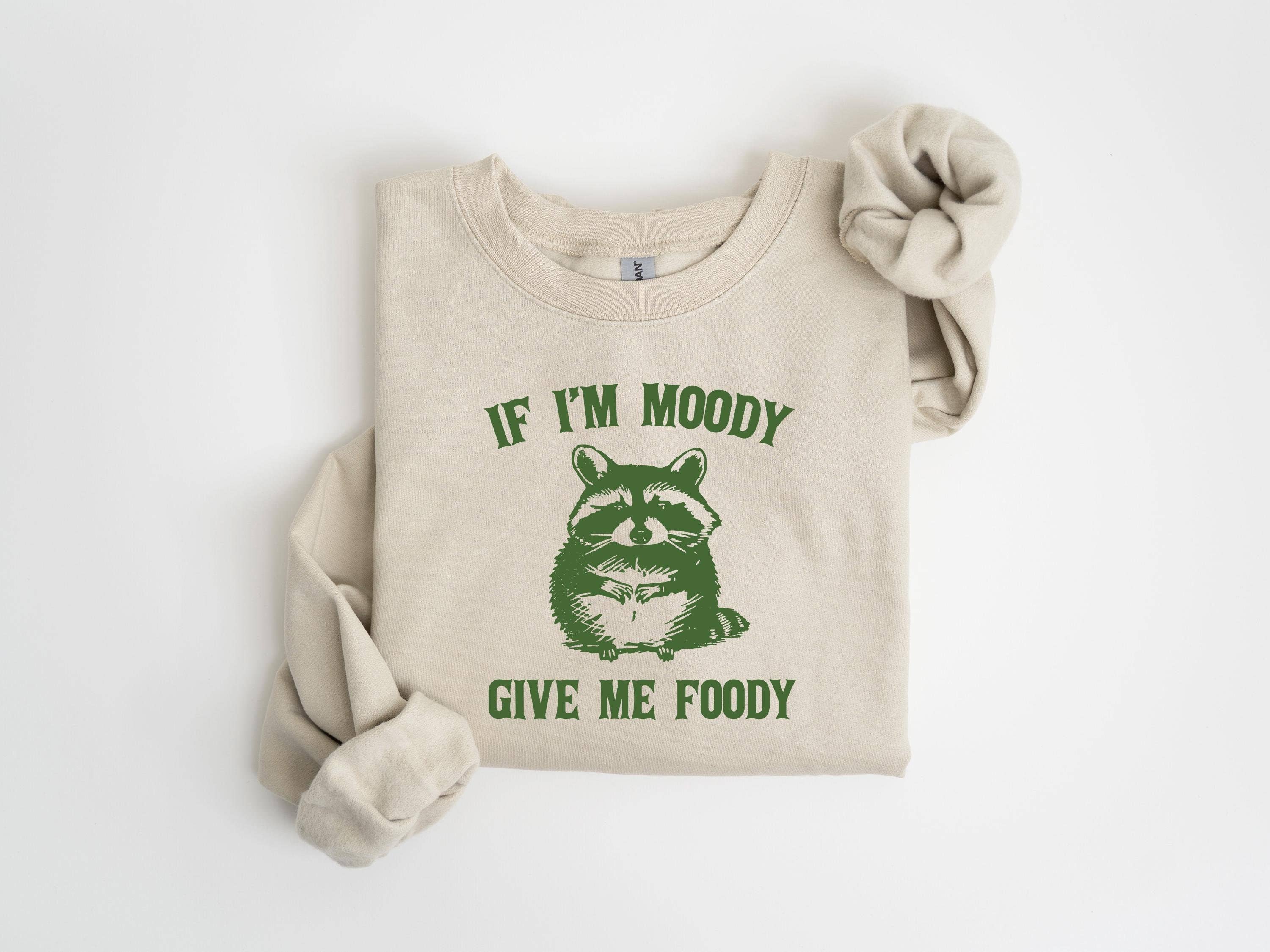If I'm Moody Give Me Foody Sweatshirt - Sarcastic Gag Gift T-Shirts, Hoodie | PodTeesHub.com