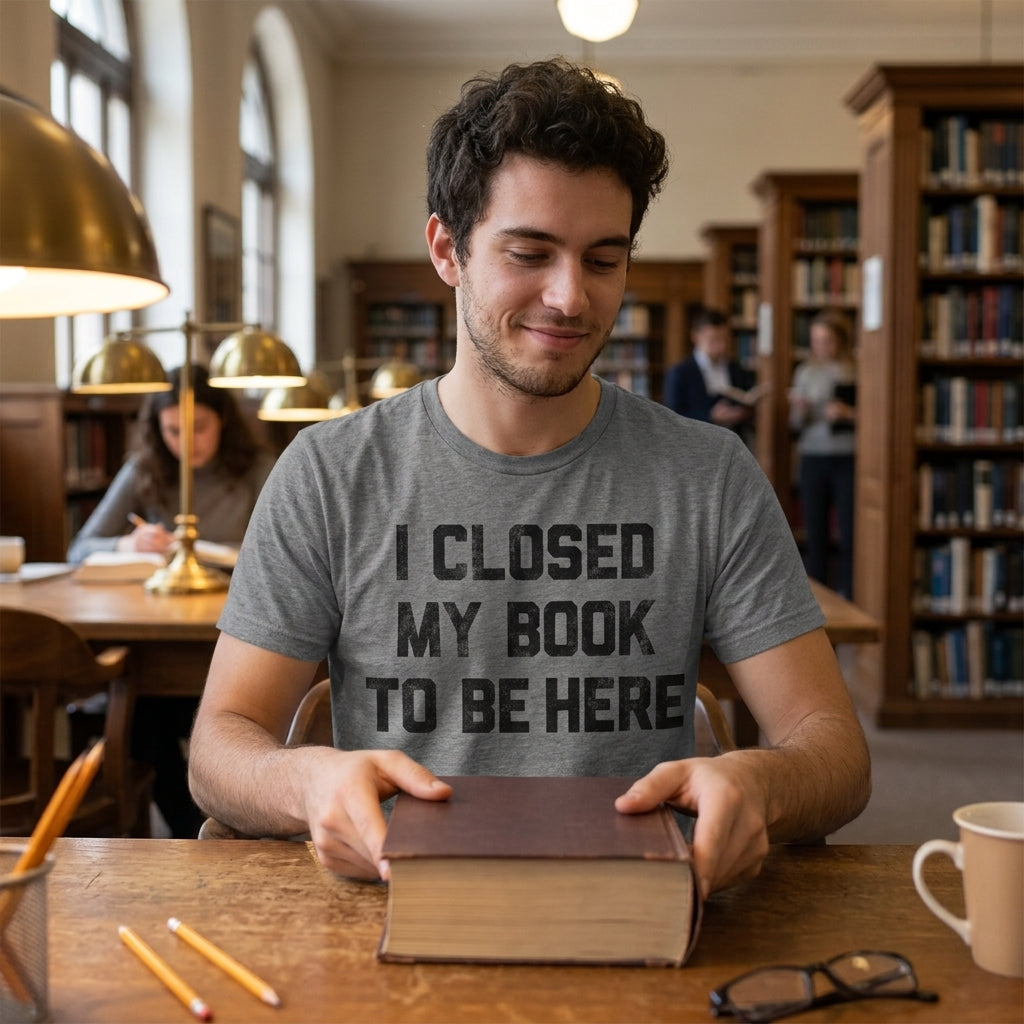 I Closed My Book To Be Here Men's T Shirt