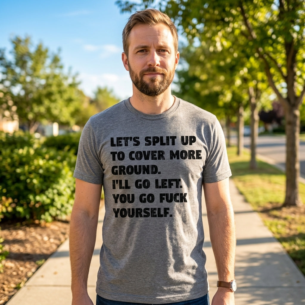 Lets Split Up To Cover More Ground Ill Go Left You Go Fuck Yourself Men's T Shirt