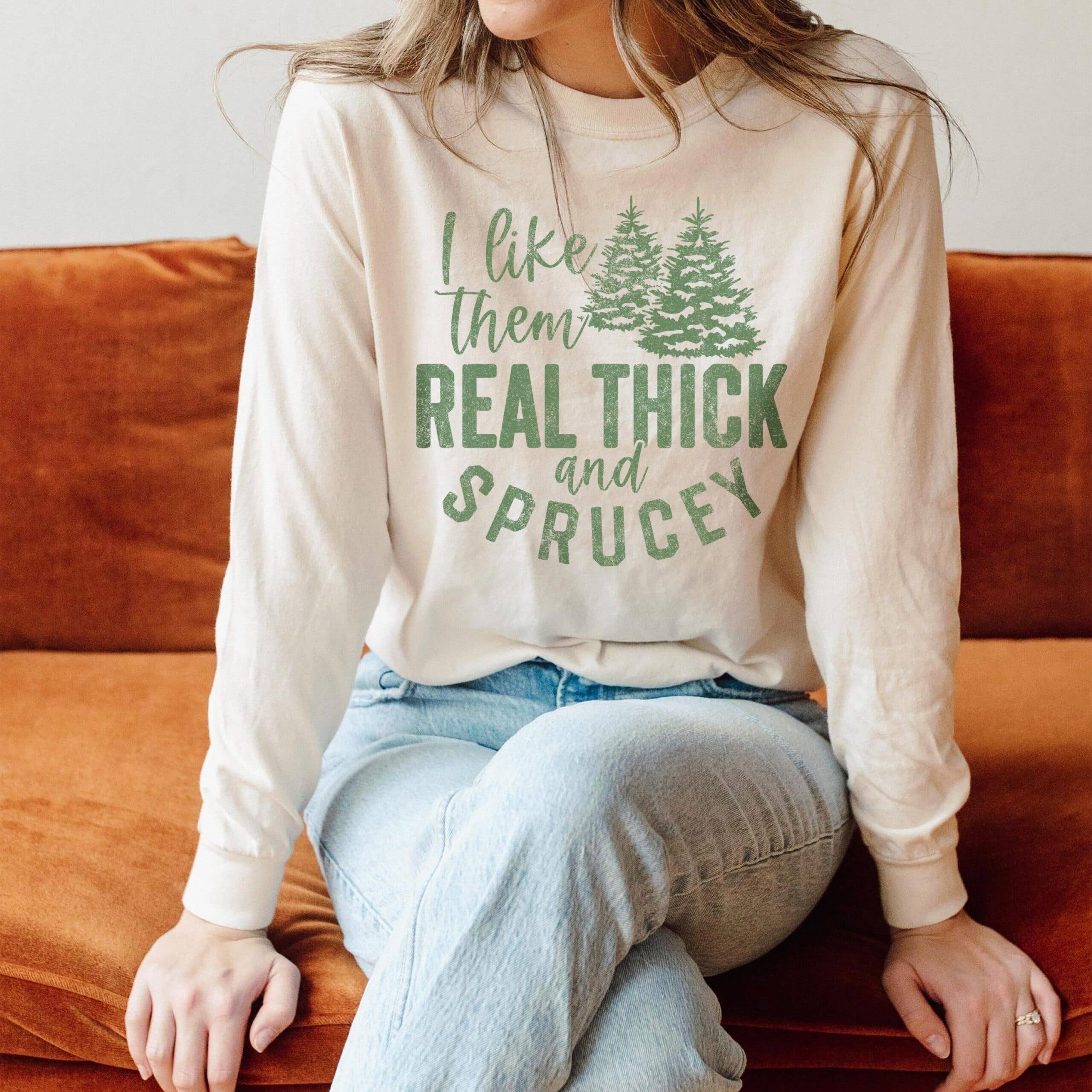 Real Thick and Sprucey Long Sleeve Tee Hoodie, Sweatshirt | PodTeesHub.com