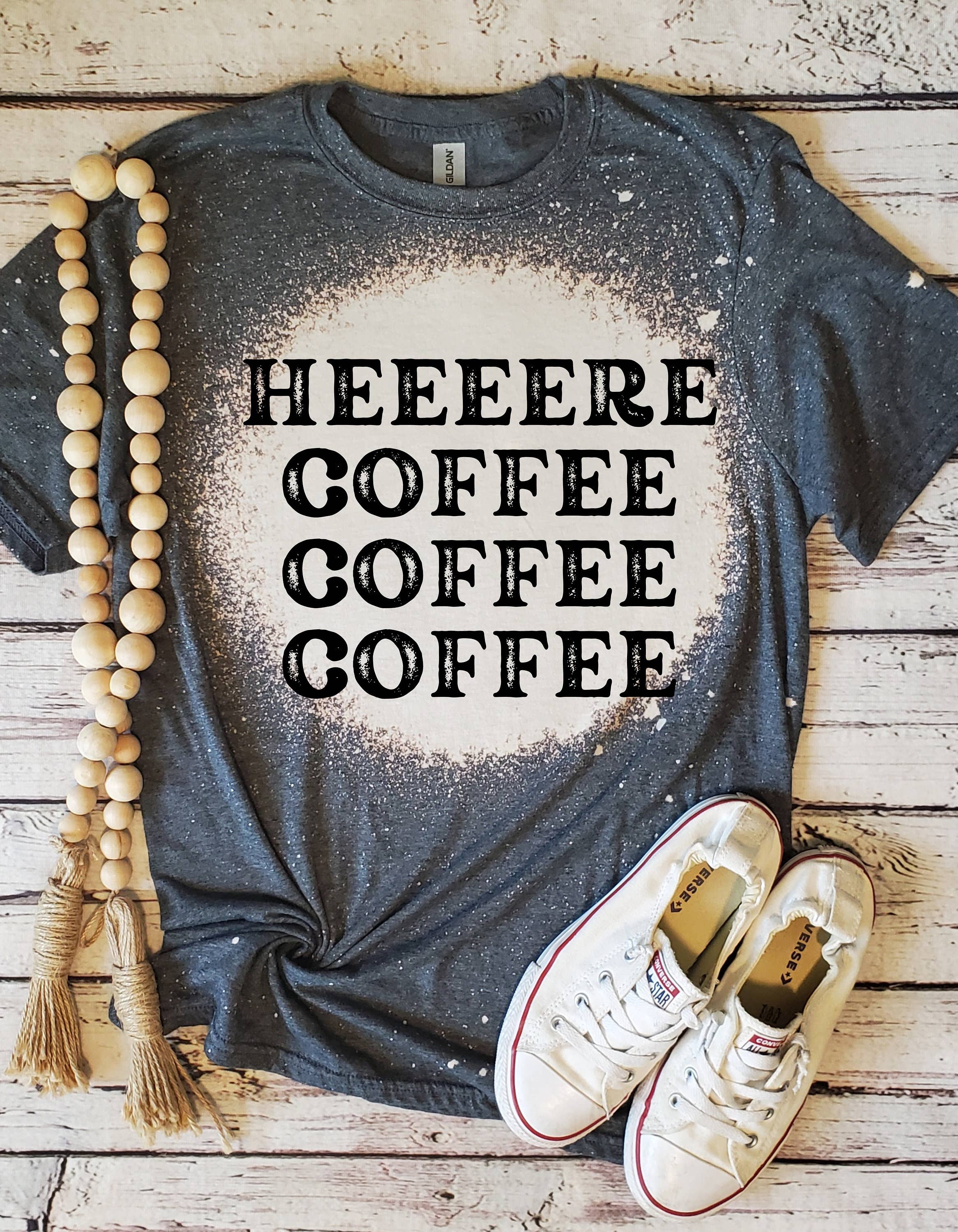Here Coffee Bleached T-Shirt  Plus Size Vintage Graphic Hoodie, Sweatshirt | PodTeesHub.com