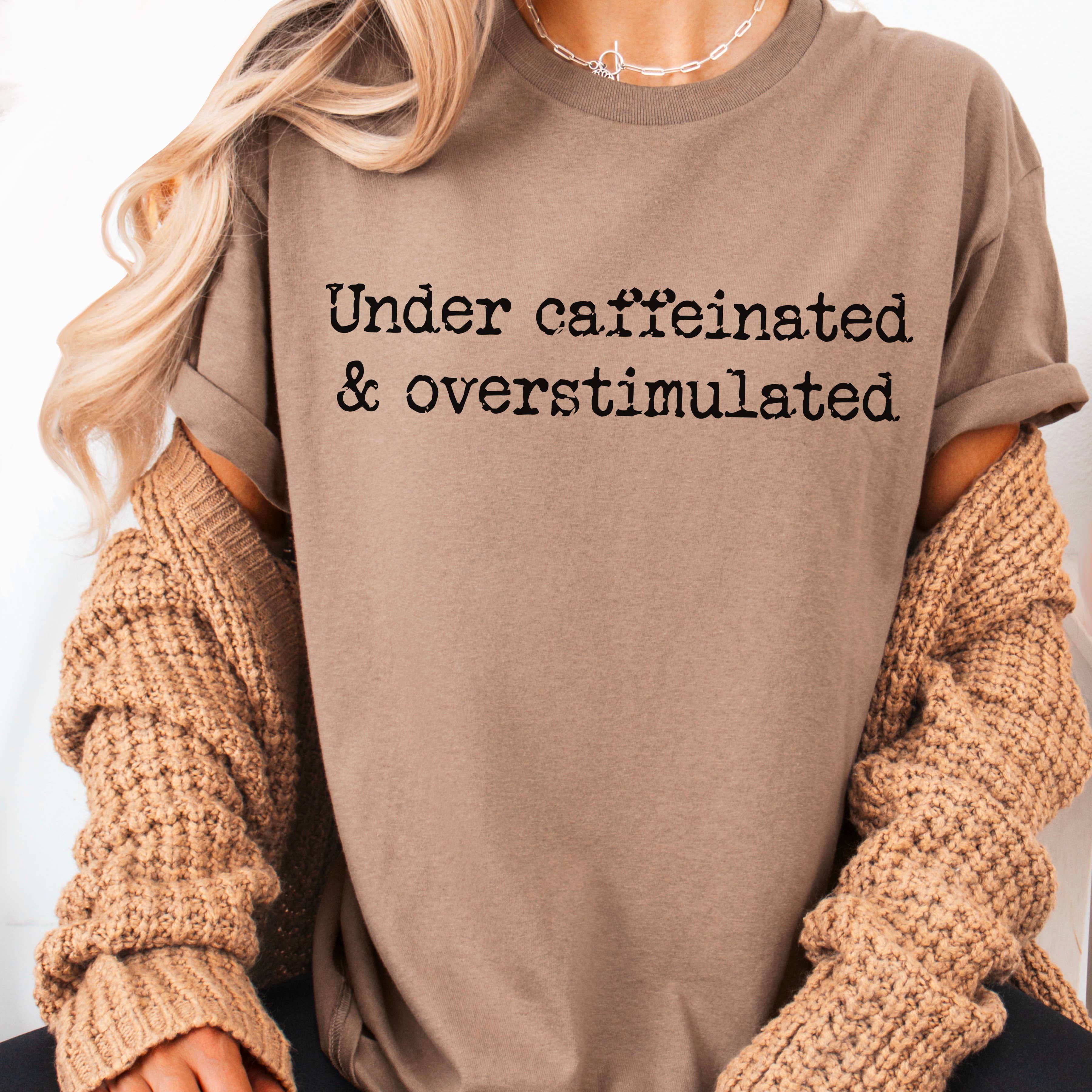 Under Caffeinated  Over Stimulated Graphic Shirt | Gildan Hoodie, Sweatshirt | PodTeesHub.com