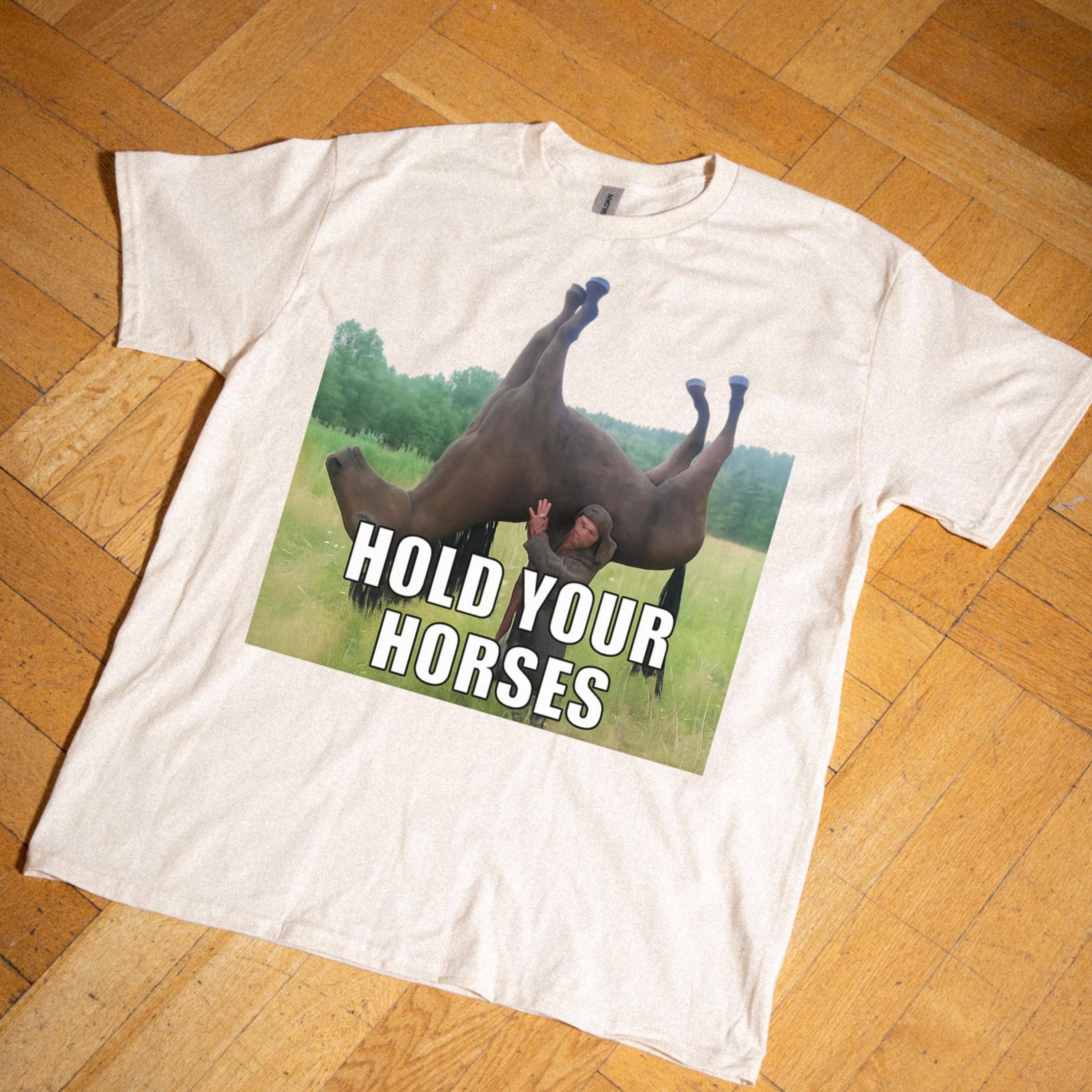 Hold Your Horses Funny Meme Shirt Hoodie, Sweatshirt | PodTeesHub.com