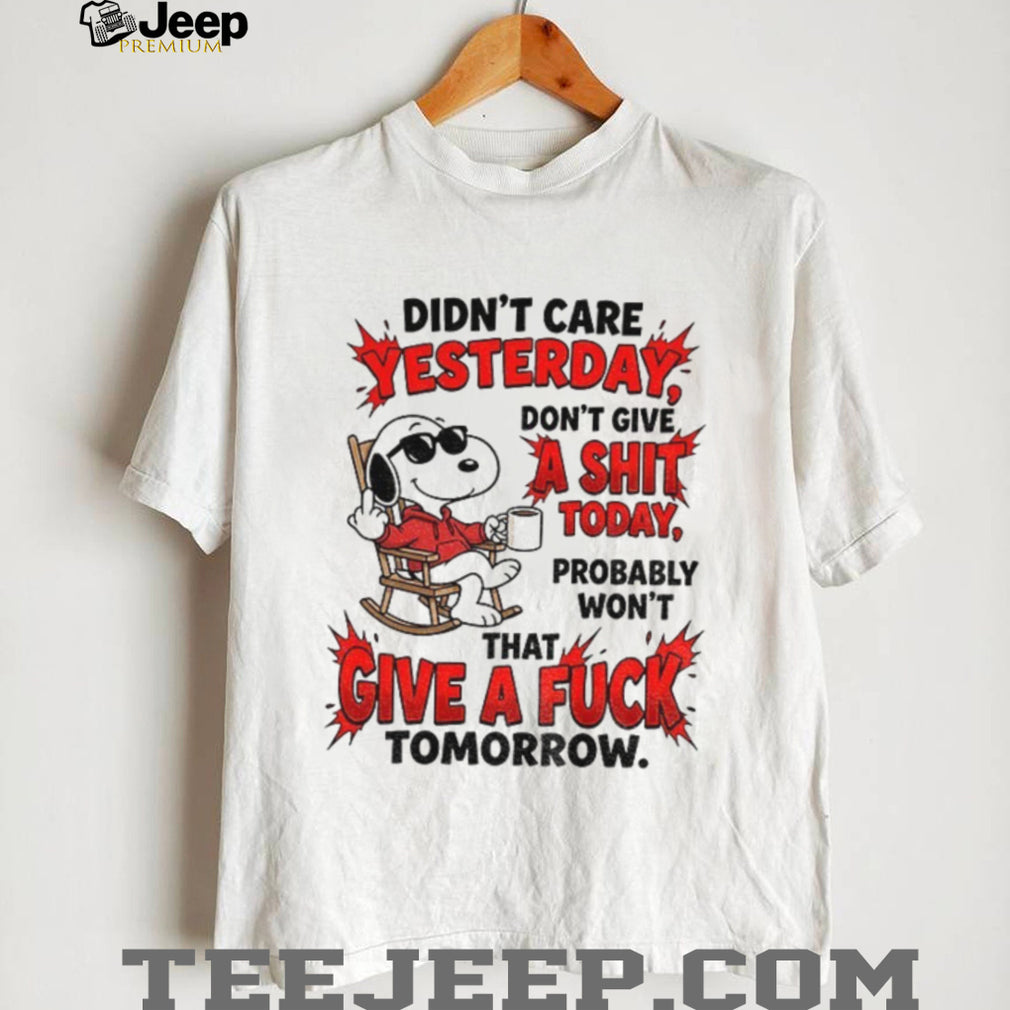 didn’t care yesterday don’t give a shit today probably won’t that give a fuck tomorrow shirt