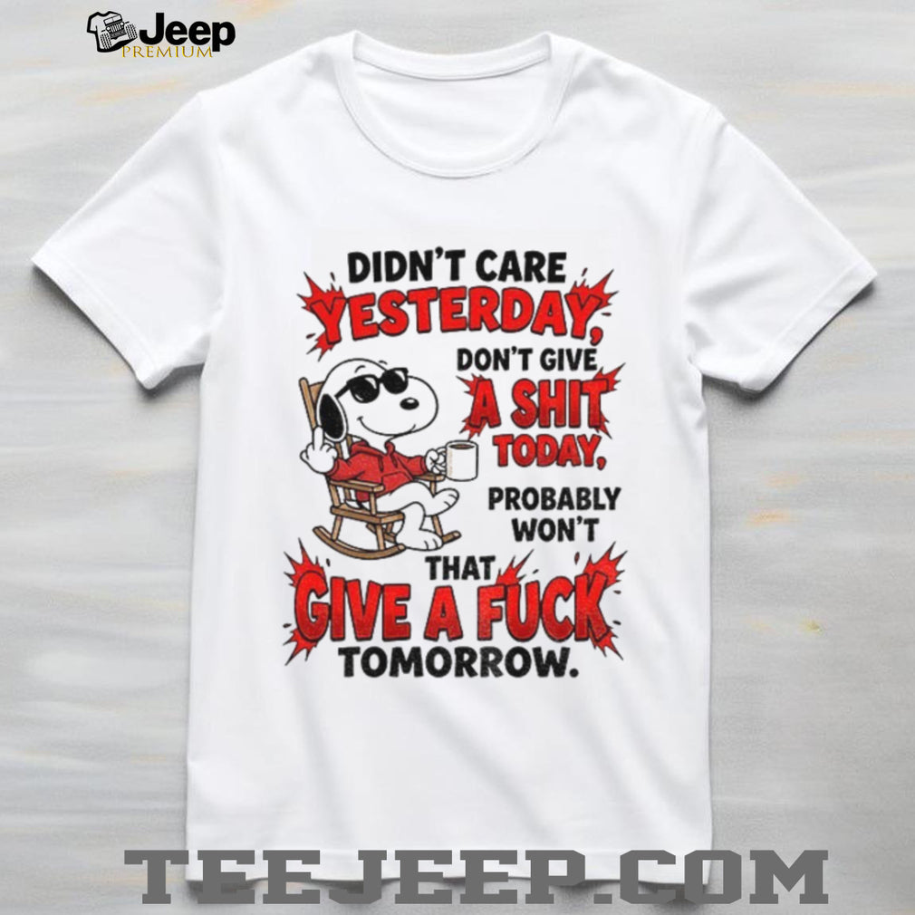 didn’t care yesterday don’t give a shit today probably won’t that give a fuck tomorrow shirt