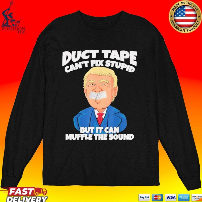 Donald Trump Duct Tape Can’t Fix Stupid But It Can Muffle The Sound T-shirt