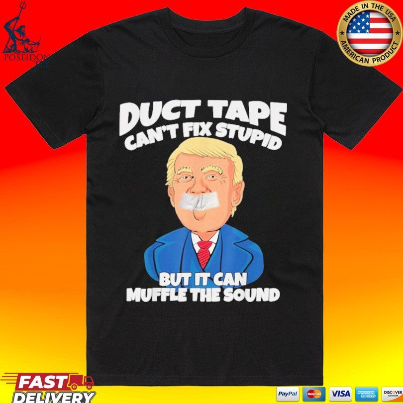 Donald Trump Duct Tape Can’t Fix Stupid But It Can Muffle The Sound T-shirt