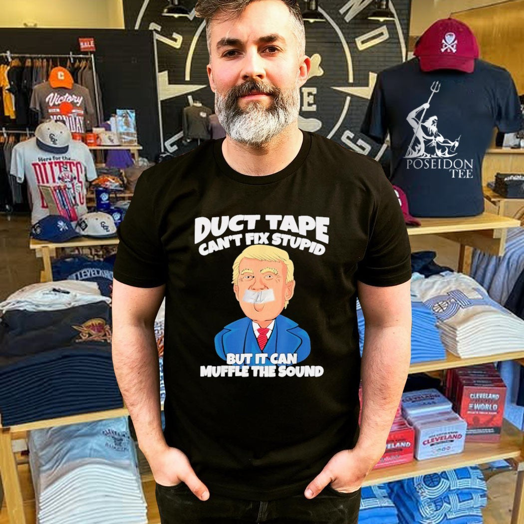 Donald Trump Duct Tape Can’t Fix Stupid But It Can Muffle The Sound T-shirt