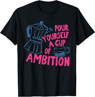 Pour Yourself Cup Ambition Coffee Lover Unisex T-shirt, Sweatshirt, Hoodie (1)