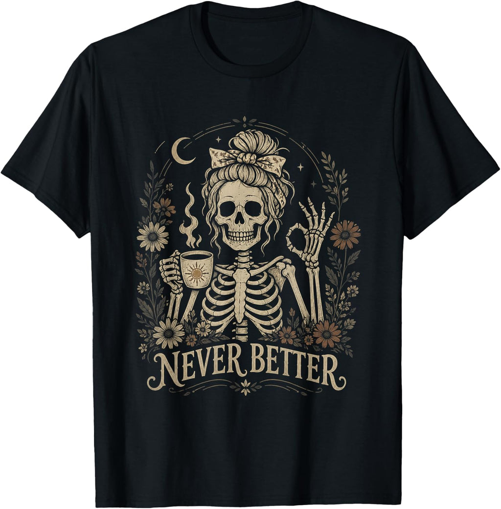 Never Better Skeleton Coffee Floral Gothic Tee Unisex T-shirt, Sweatshirt, Hoodie (1)