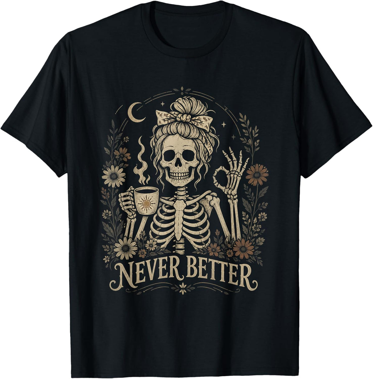 Never Better Skeleton Coffee Floral Gothic Tee Unisex T-shirt, Sweatshirt, Hoodie (1)