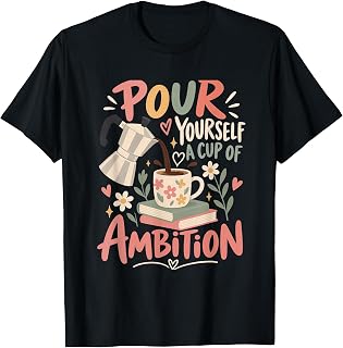 Pour Yourself Cup Ambition Caffeine Humor Unisex T-shirt, Sweatshirt, Hoodie (1)