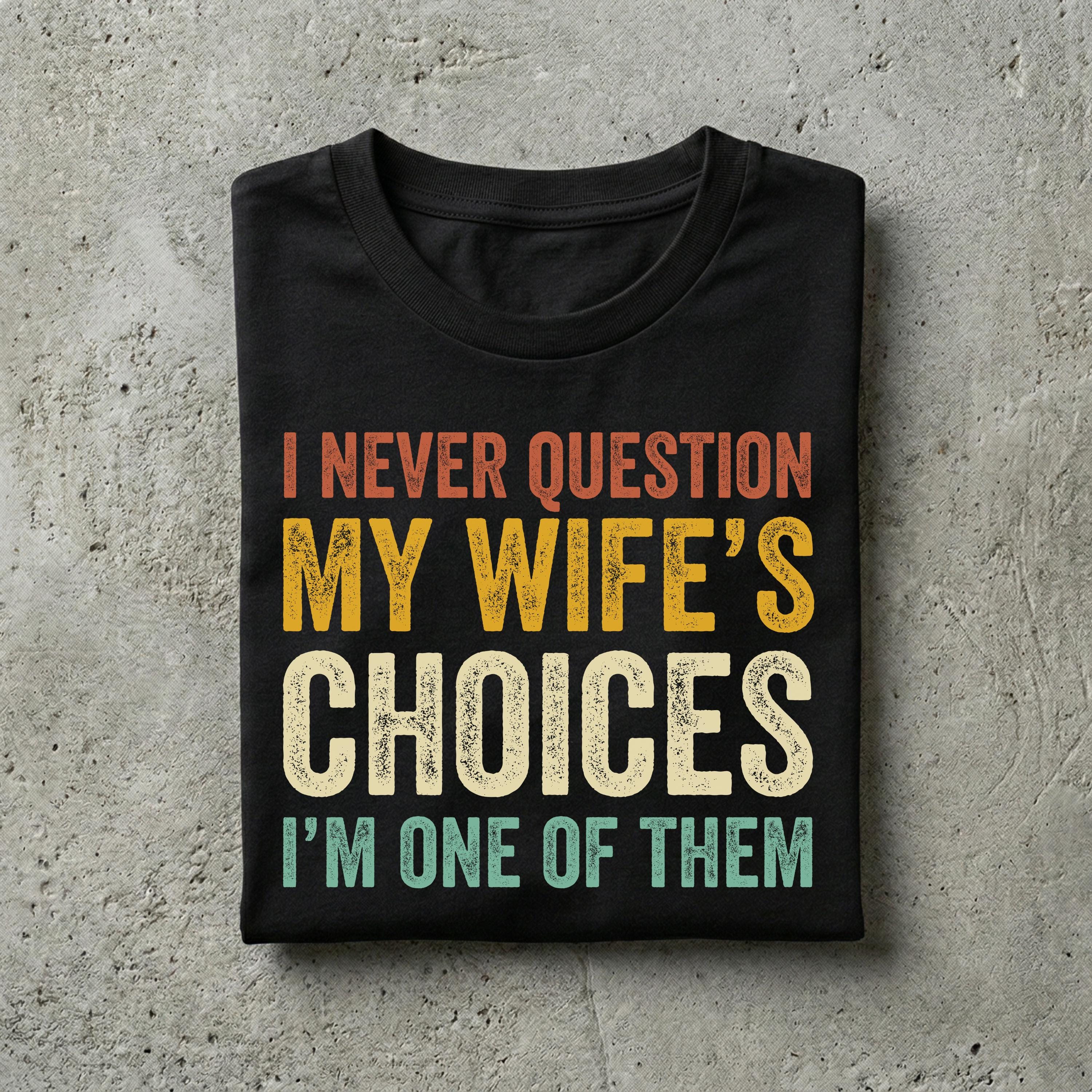 Husband Never Question Wifes Choices Tee Anniversary Him (1)