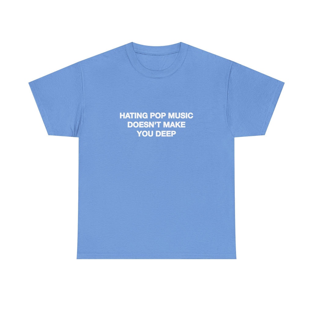 Hating Pop Music Doesn'T Make Deep Heavy Tee Y2k Iconic Girl Meme Concer Unhinged Sarcastic (4)