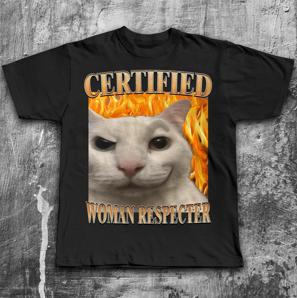 Certified Woman Respecter Cat Meme Tee Woman Man Silly Cats Ugly Stupid Joke Cringe Tees (4)