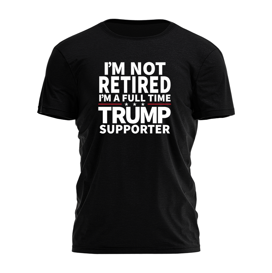 I'm Not Retired I'm A Fulltime Trump Supporter Tee - 2396 Hoodie, Sweatshirt | PodTeesHub.com