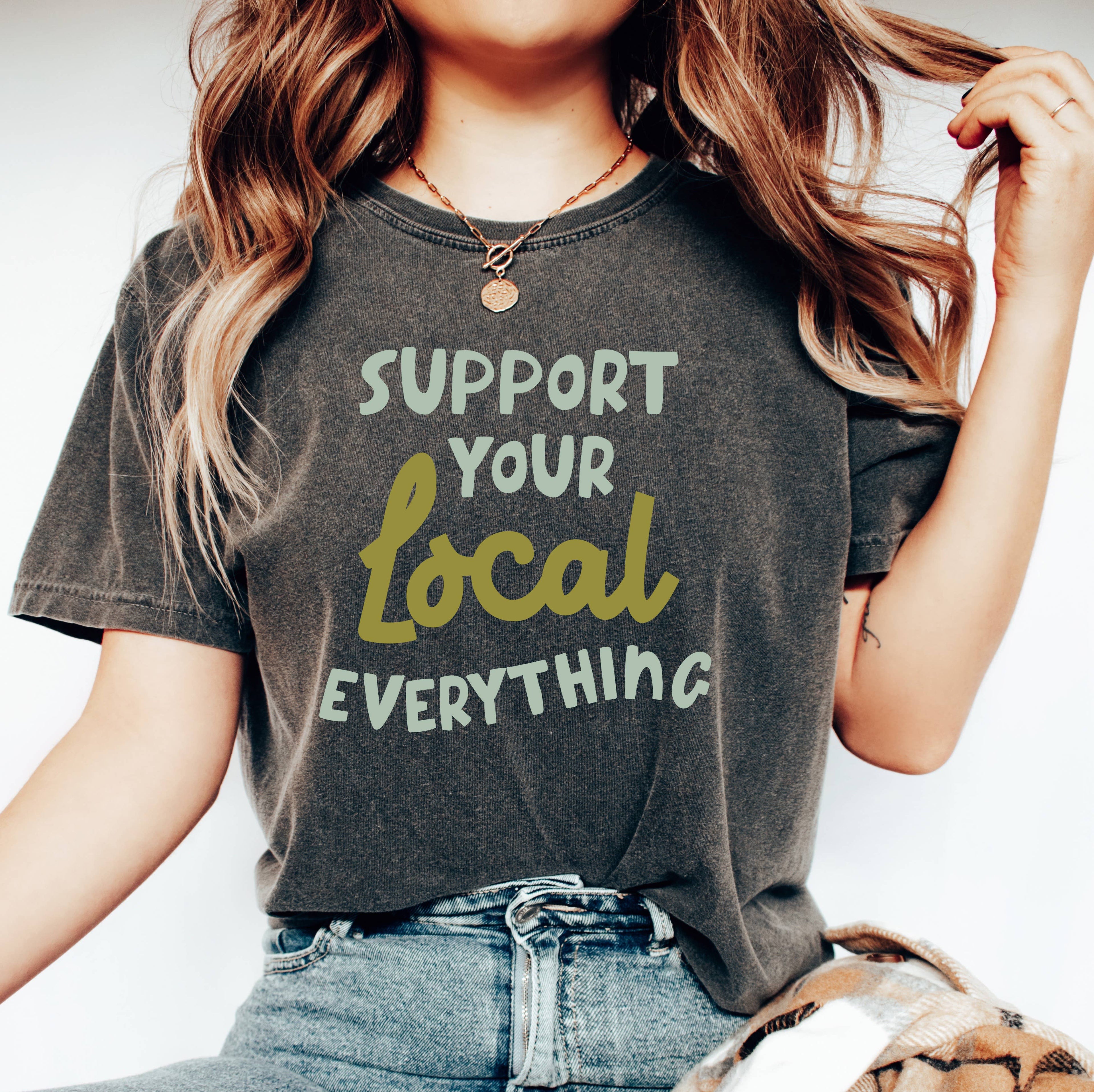 Support Your Local Everything Shirt, Shop Small Tee Hoodie, Sweatshirt | PodTeesHub.com