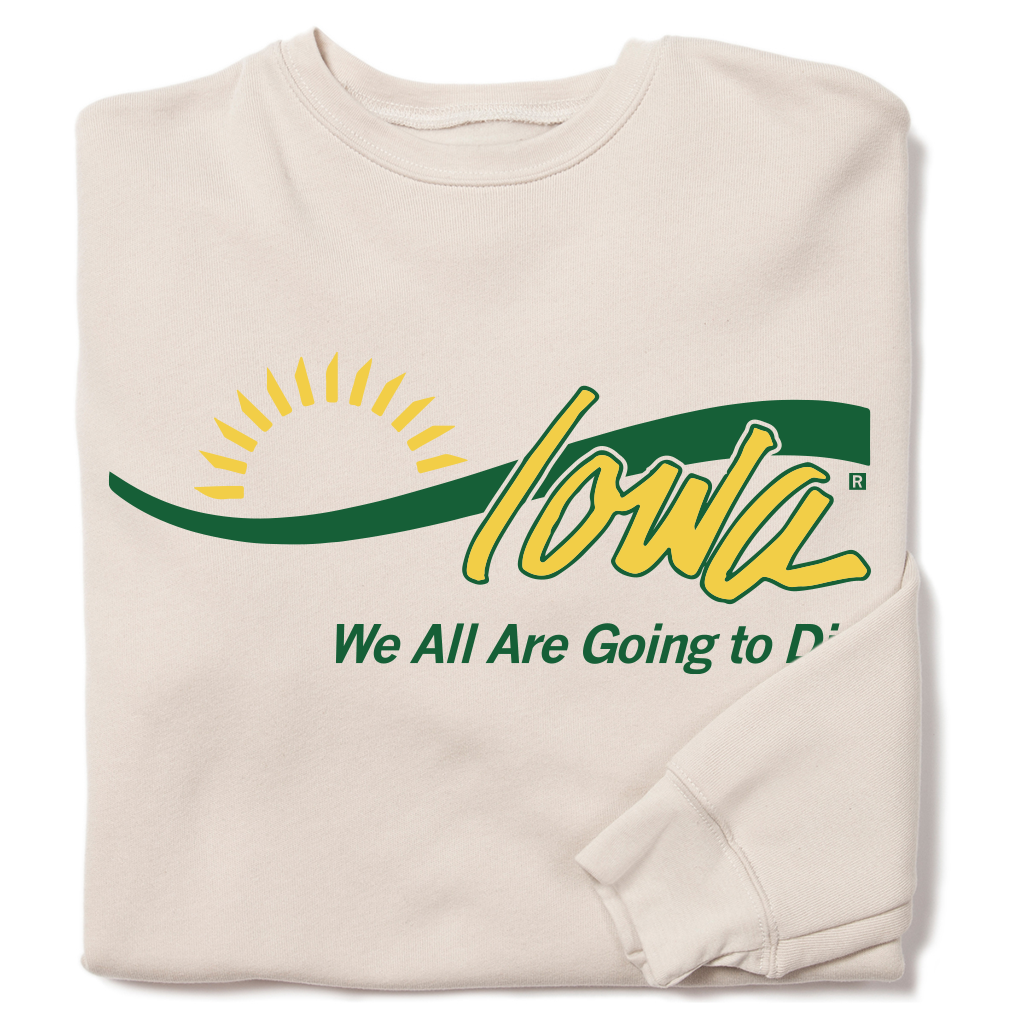 Iowa: We All Are Going To Die Crew Sweatshirt T-Shirts, Hoodie | PodTeesHub.com