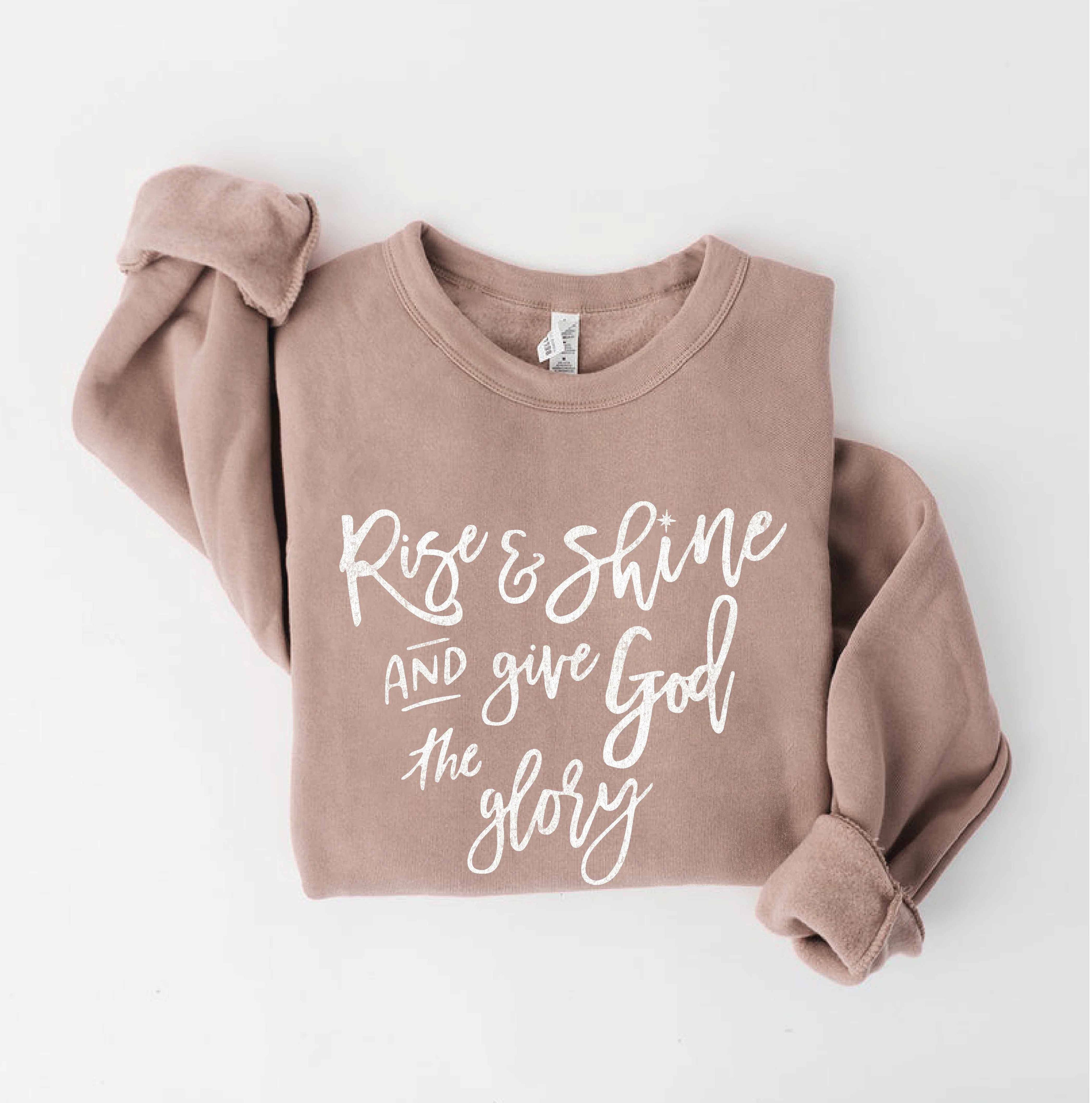 Rise and Shine and Give God the Glory Sweatshirt T-Shirts, Hoodie | PodTeesHub.com