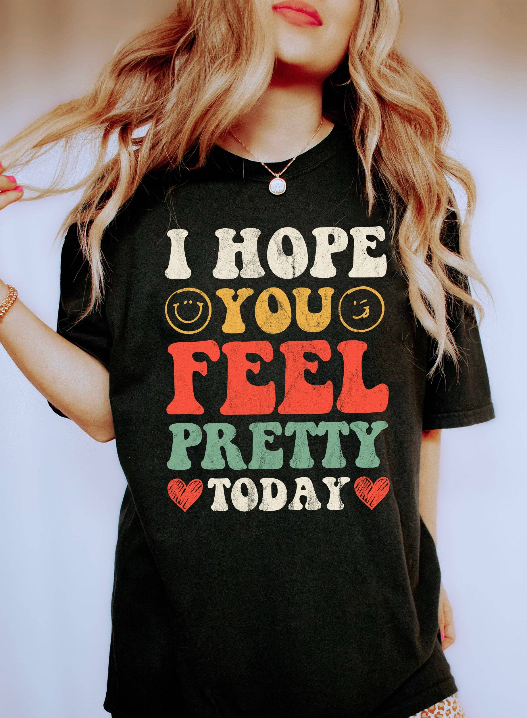 I Hope You Feel Pretty Today Cl T-Shirt Hoodie, Sweatshirt | PodTeesHub.com