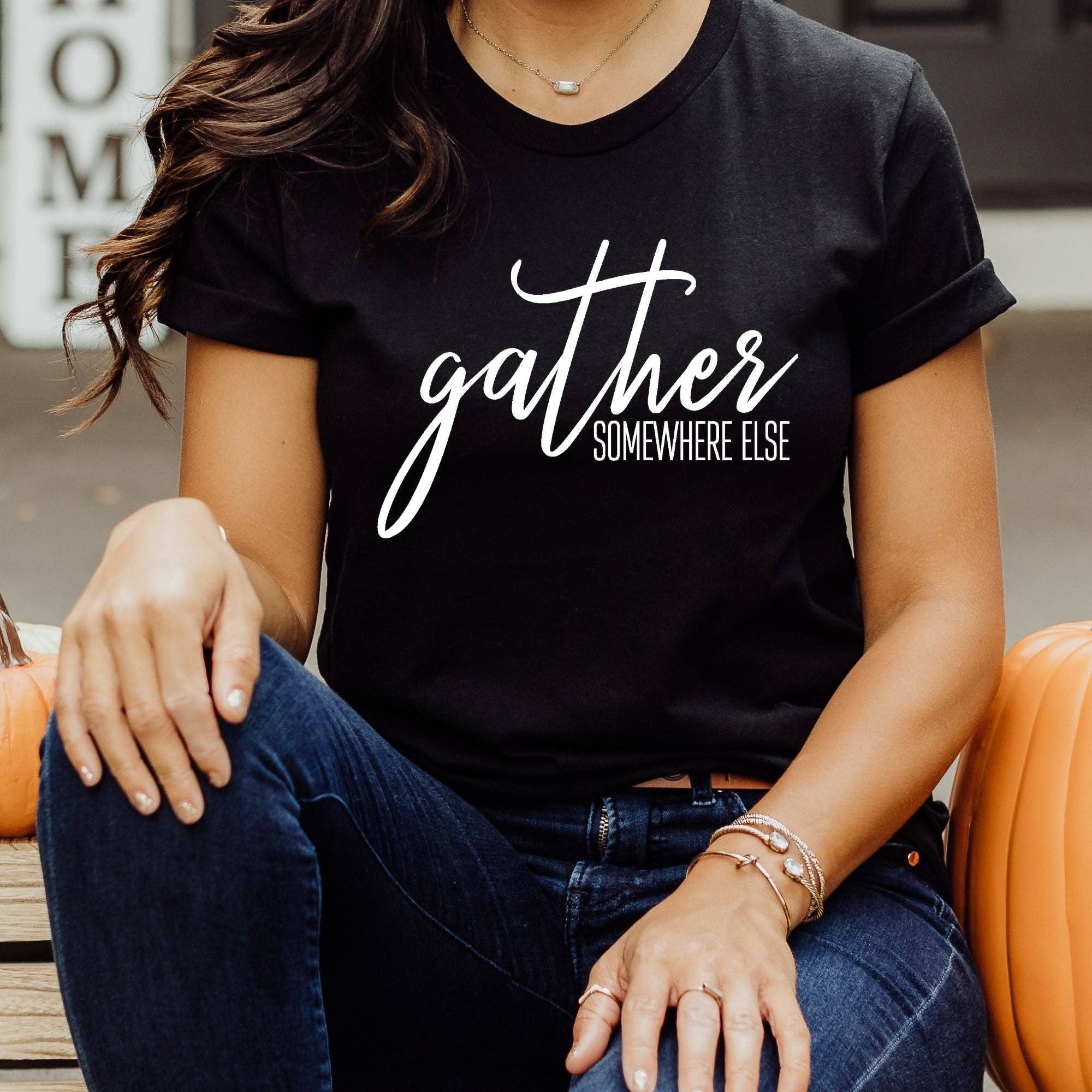 Gather Somewhere Else Women's Funny Thanksgiving Tee Hoodie, Sweatshirt | PodTeesHub.com