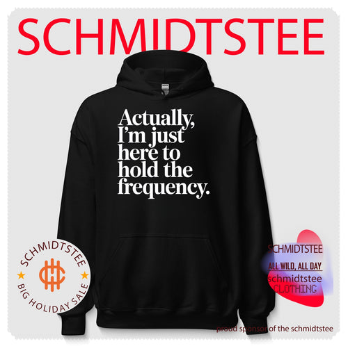 Actually I’m just here to hold the frequency simple text shirt