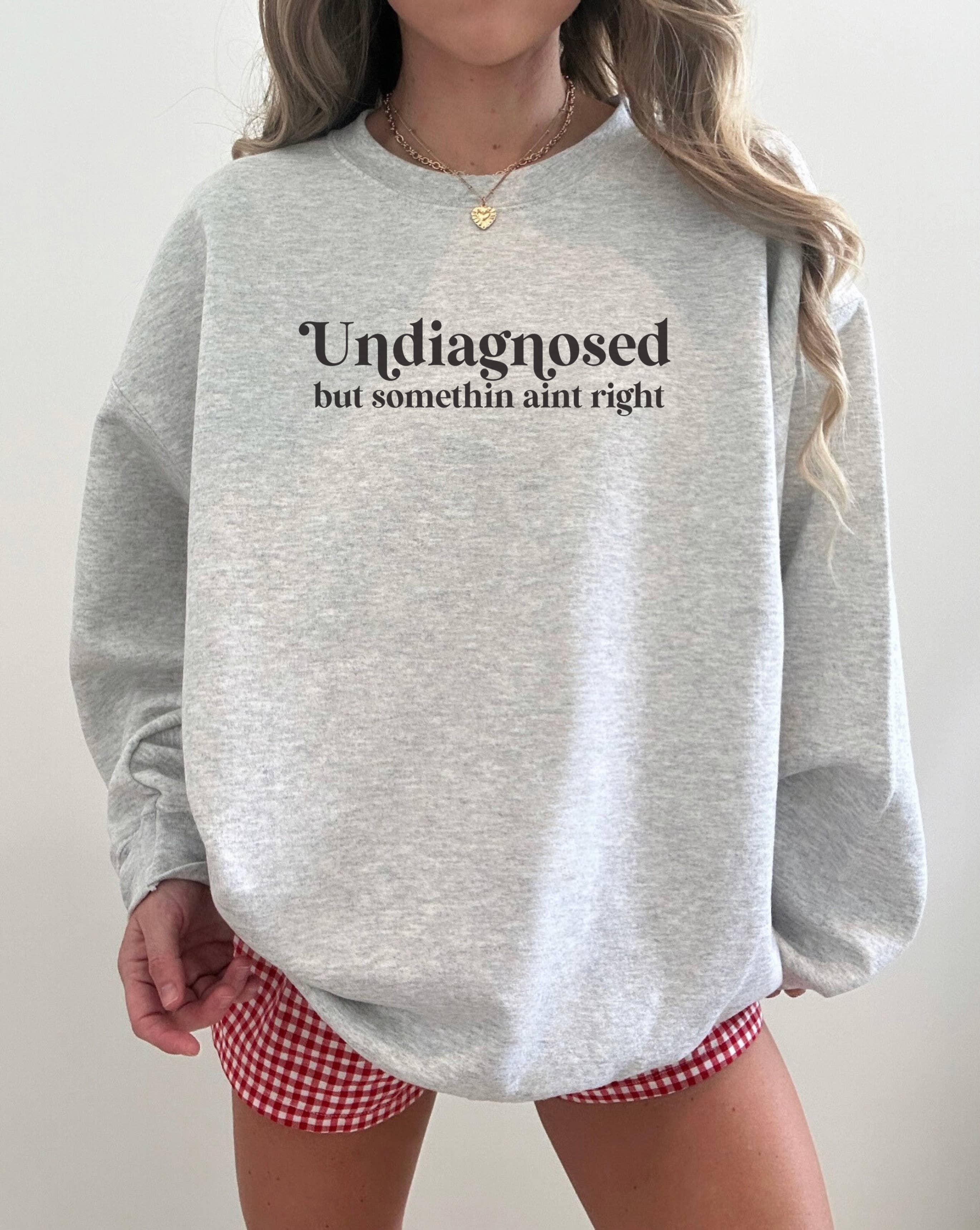 Undiagnosed Sweatshirt, Funny Sweatshirt, Graphic Sweatshirt T-Shirts, Hoodie | PodTeesHub.com