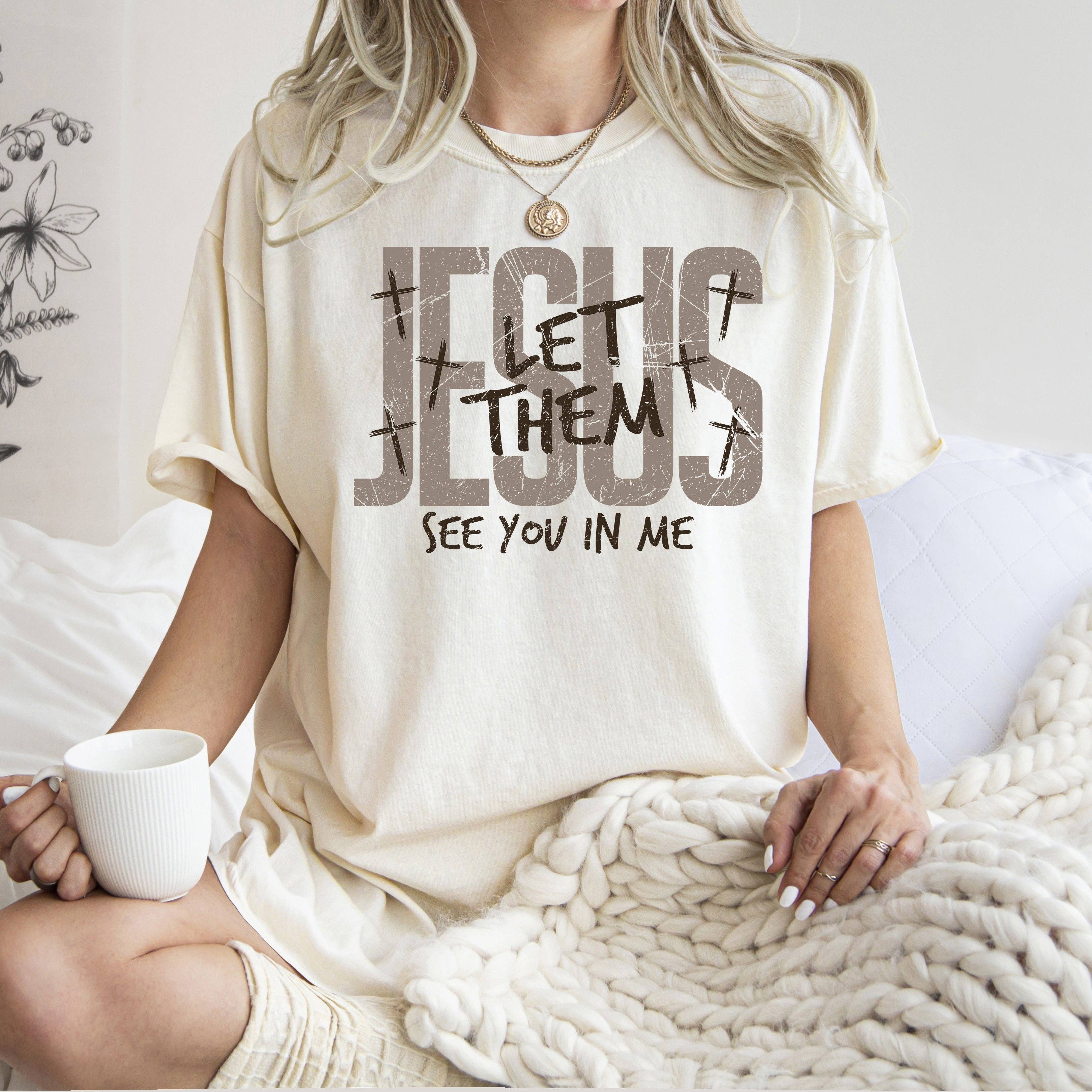 Jesus, Let Them See You in Me, Christian, Faith, T-Shirt Hoodie, Sweatshirt | PodTeesHub.com