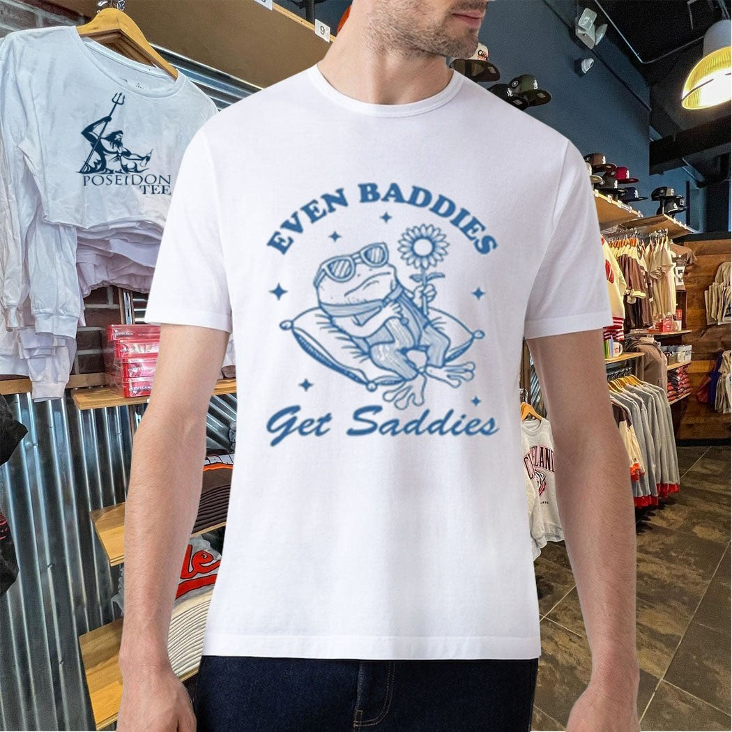 Even Baddies Get Saddies T-shirt