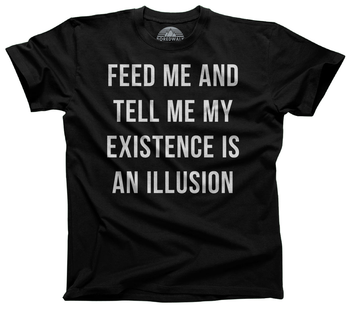 Men's Feed Me and Tell Me My Existence is an Illusion T-Shirt - Existentialism Shirt