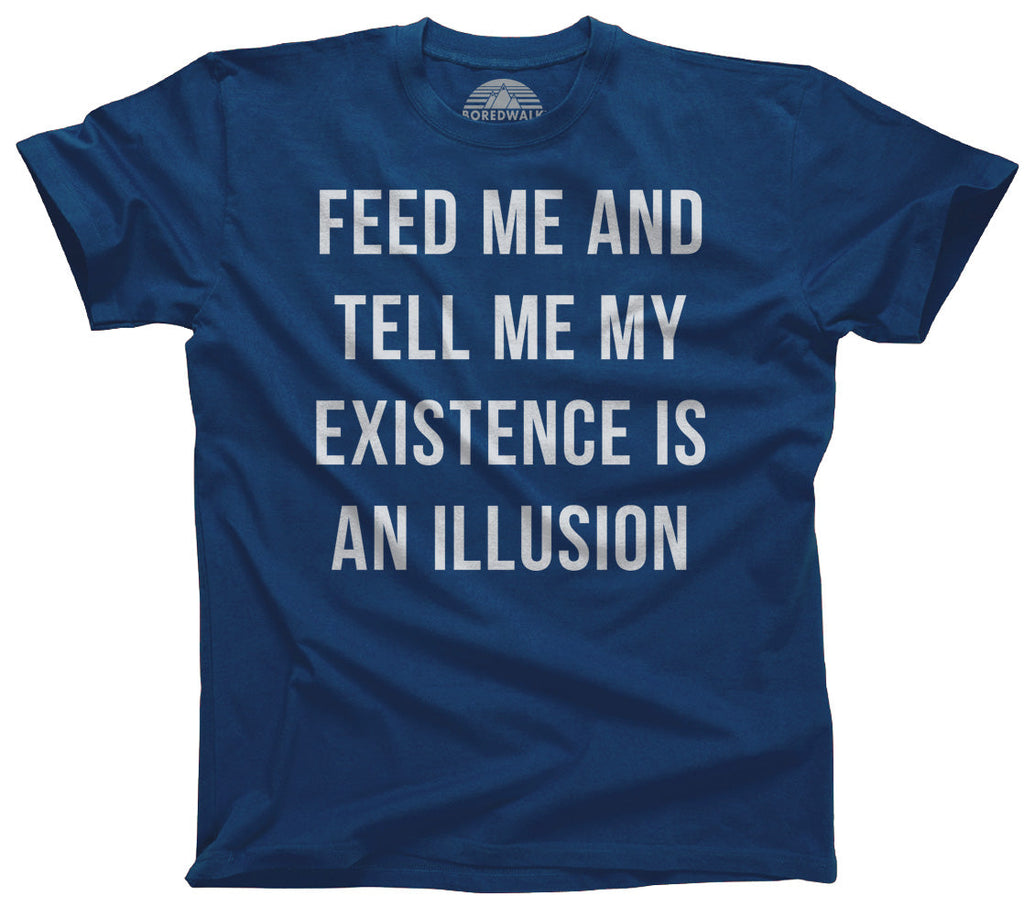 Men's Feed Me and Tell Me My Existence is an Illusion T-Shirt - Existentialism Shirt