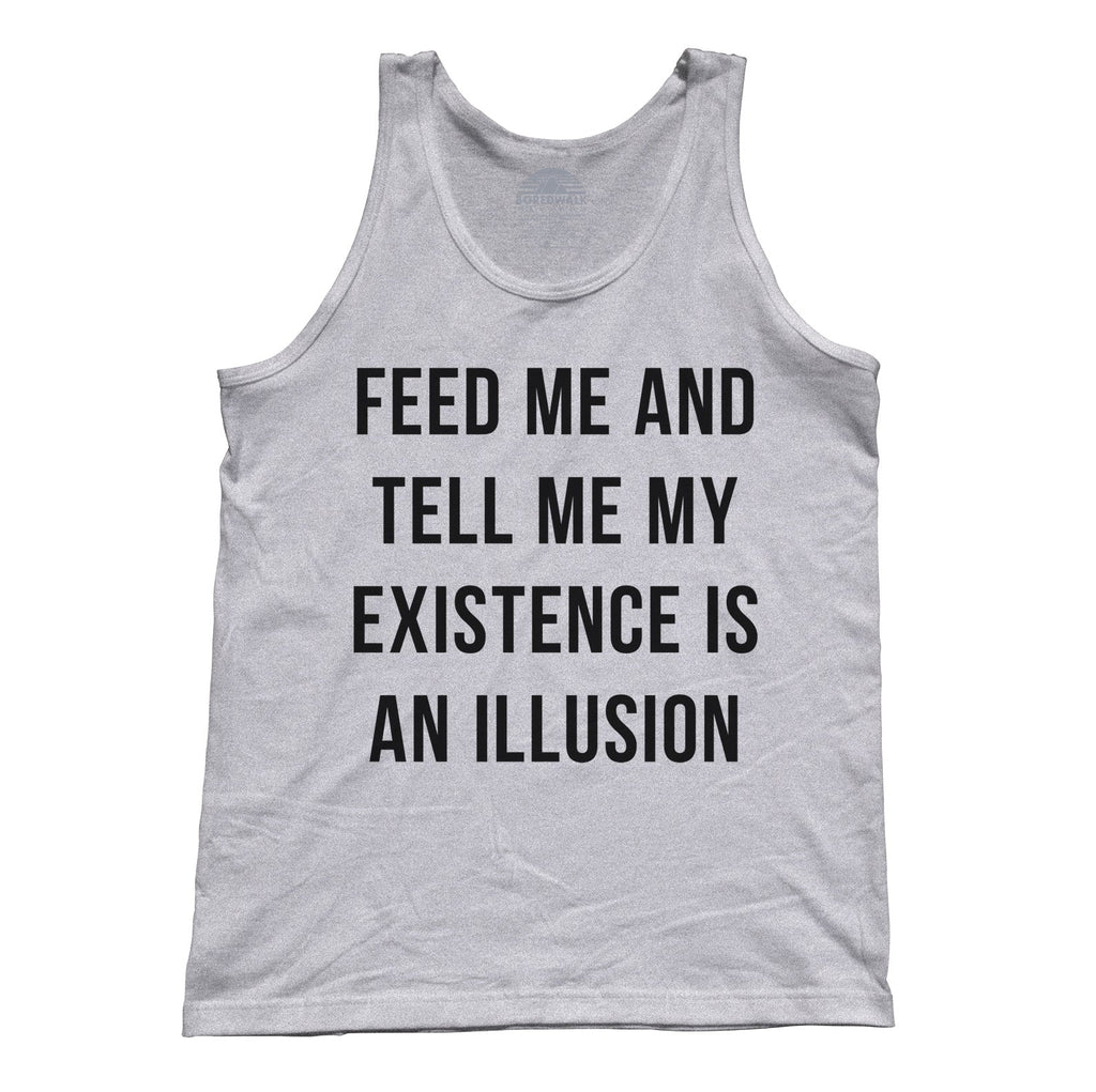 Unisex Feed Me and Tell Me My Existence is an Illusion Tank Top - Existentialism Shirt