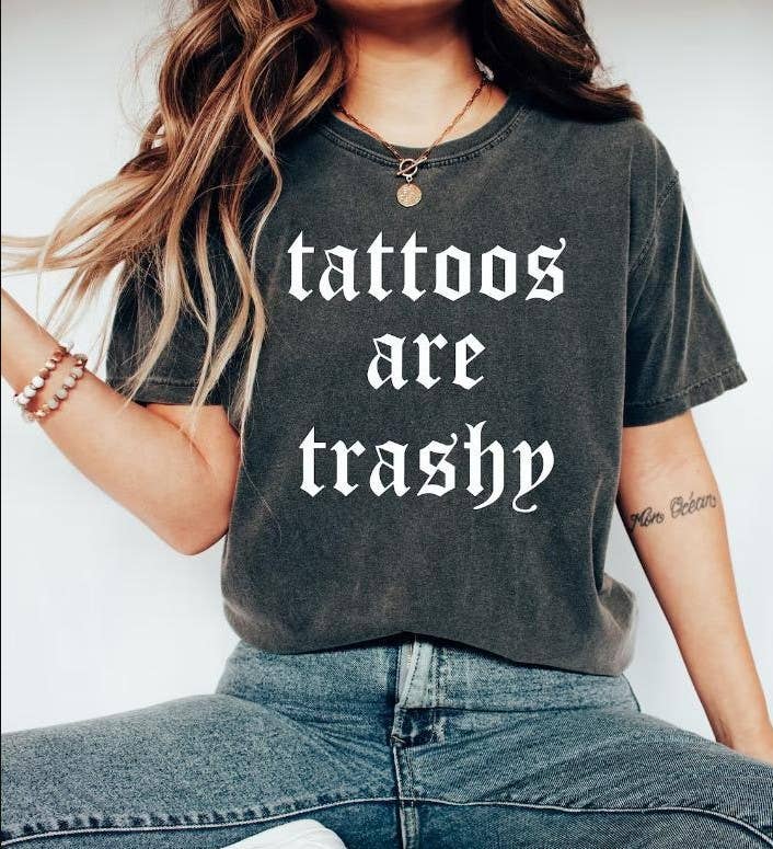 Tattoos Are Trashy Shirt - Funny Sassy Sarcastic Gift Tee Hoodie, Sweatshirt | PodTeesHub.com