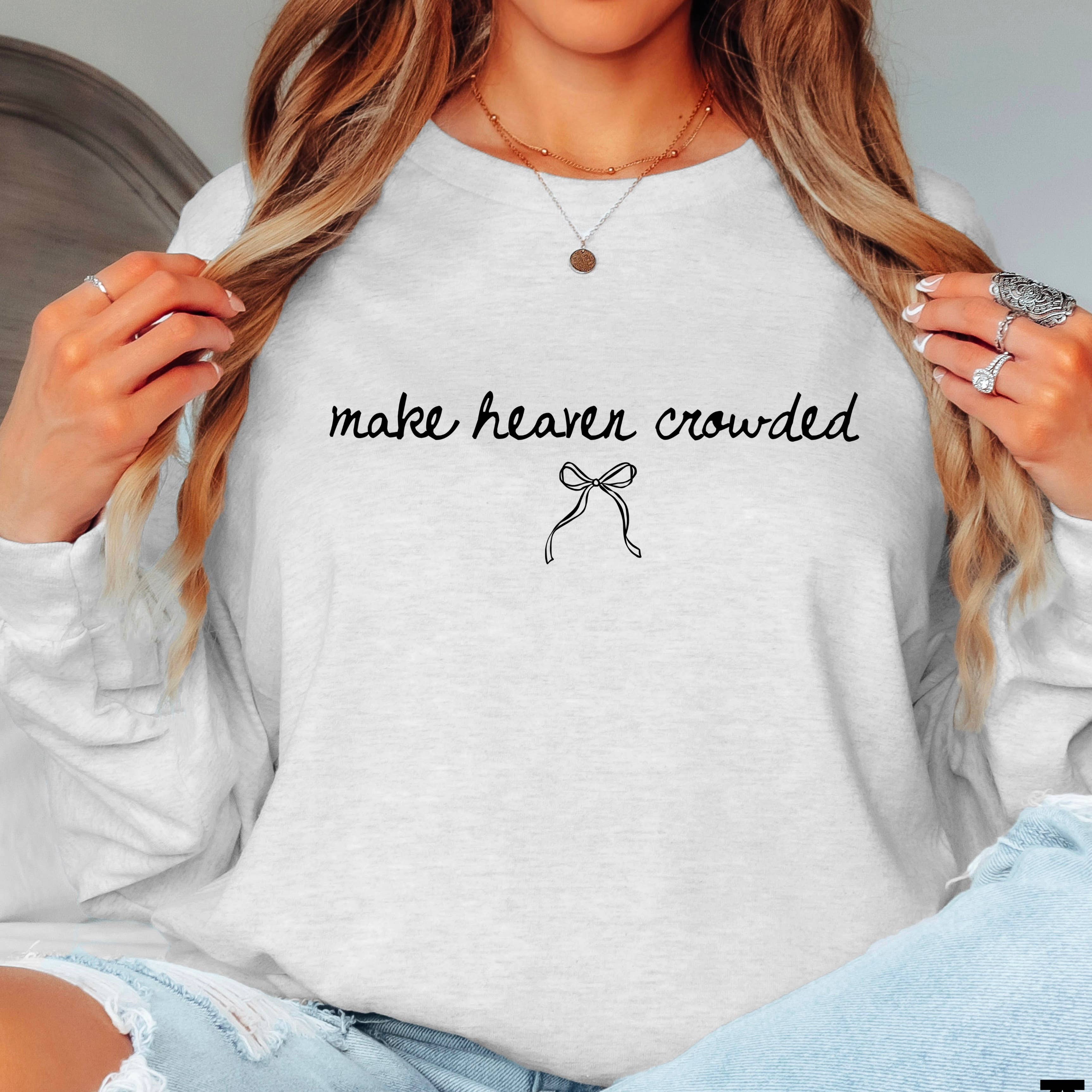 Make Heaven Crowded  Christian Shirt | Long Sleeve Hoodie, Sweatshirt | PodTeesHub.com