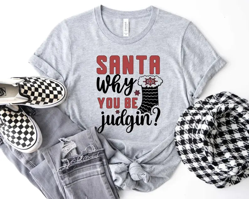 Santa Why You Be Judgin' T-Shirt Hoodie, Sweatshirt | PodTeesHub.com