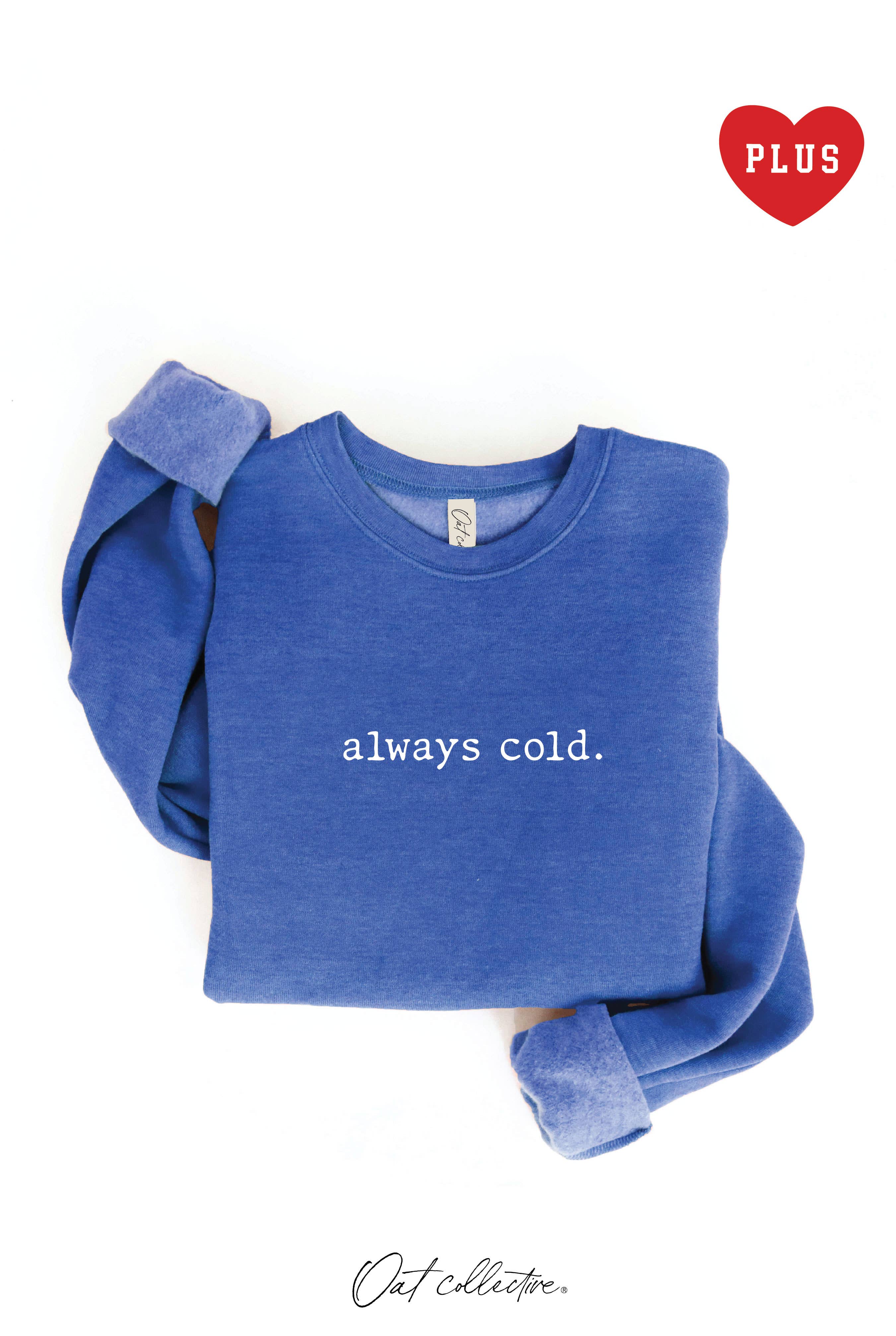 Always Cold. Plus Graphic Sweatshirt T-Shirts, Hoodie | PodTeesHub.com